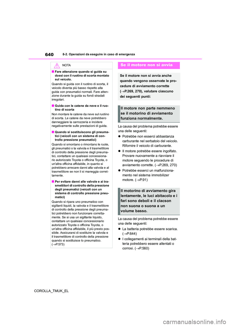 TOYOTA COROLLA HATCHBACK 2019 Manuale duso (in Italian) 640
COROLLA_TMUK_EL
8-2. Operazioni da eseguire in caso di emergenza
La causa del problema potrebbe essere
una delle seguenti:
Potrebbe non esserci abbastanza
carburante nel serbatoio del vei TOYOTA COROLLA HATCHBACK 2019 Manuale duso (in Italian) 640
COROLLA_TMUK_EL
8-2. Operazioni da eseguire in caso di emergenza
La causa del problema potrebbe essere
una delle seguenti:
Potrebbe non esserci abbastanza
carburante nel serbatoio del vei