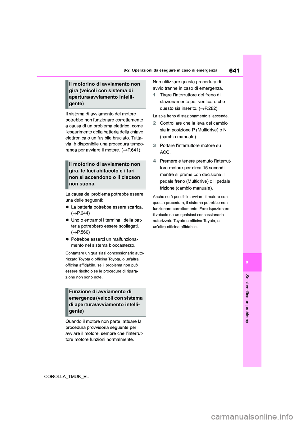 TOYOTA COROLLA HATCHBACK 2019 Manuale duso (in Italian) 641
8
COROLLA_TMUK_EL
8-2. Operazioni da eseguire in caso di emergenza
Se si verifica un problema
Il sistema di avviamento del motore
potrebbe non funzionare correttamente
a causa di un problema ele TOYOTA COROLLA HATCHBACK 2019 Manuale duso (in Italian) 641
8
COROLLA_TMUK_EL
8-2. Operazioni da eseguire in caso di emergenza
Se si verifica un problema
Il sistema di avviamento del motore
potrebbe non funzionare correttamente
a causa di un problema ele