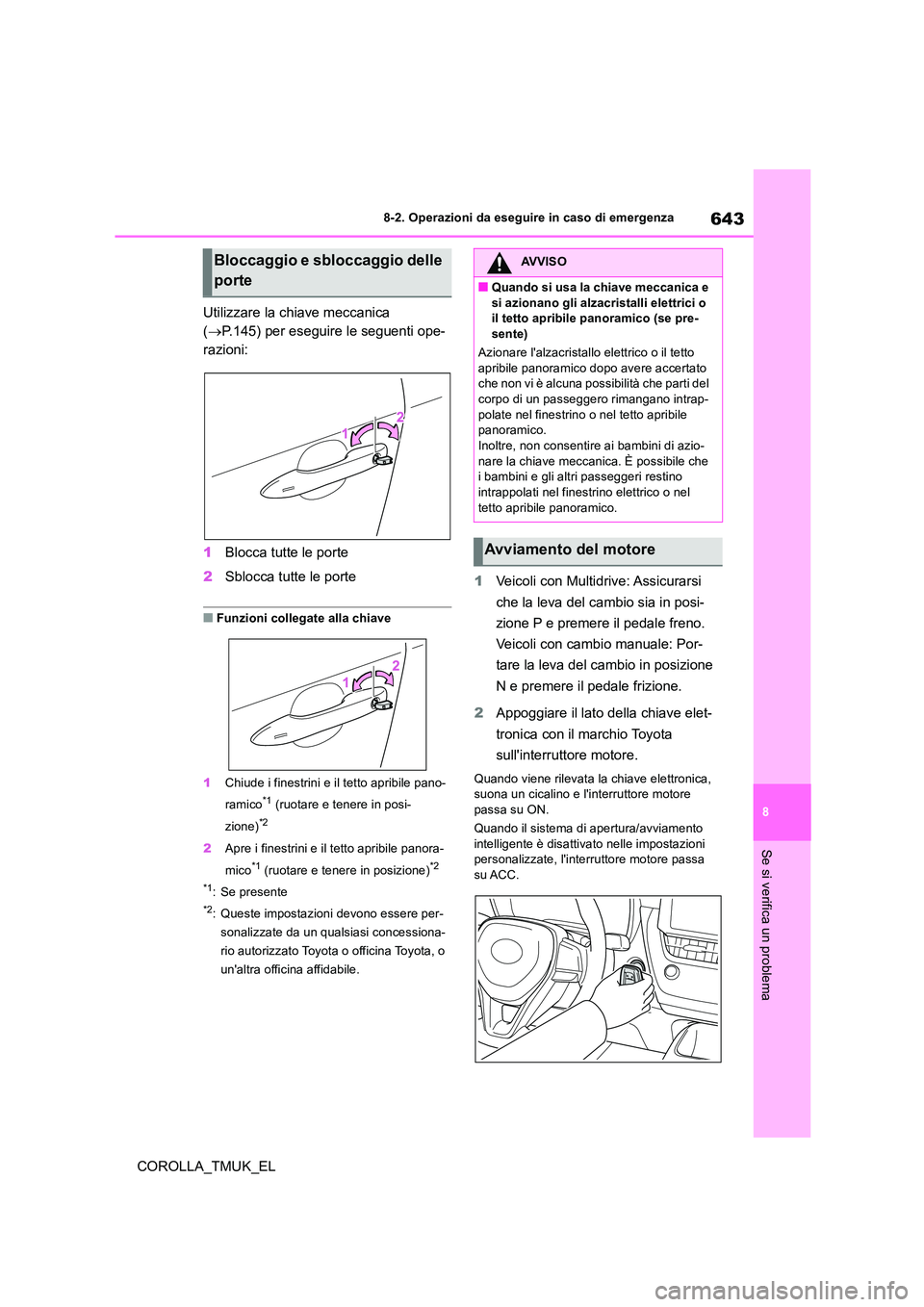 TOYOTA COROLLA HATCHBACK 2019 Manuale duso (in Italian) 643
8
COROLLA_TMUK_EL
8-2. Operazioni da eseguire in caso di emergenza
Se si verifica un problema
Utilizzare la chiave meccanica
( P.145) per eseguire le seguenti ope-
razioni:
1 Blocca tutte l TOYOTA COROLLA HATCHBACK 2019 Manuale duso (in Italian) 643
8
COROLLA_TMUK_EL
8-2. Operazioni da eseguire in caso di emergenza
Se si verifica un problema
Utilizzare la chiave meccanica
( P.145) per eseguire le seguenti ope-
razioni:
1 Blocca tutte l