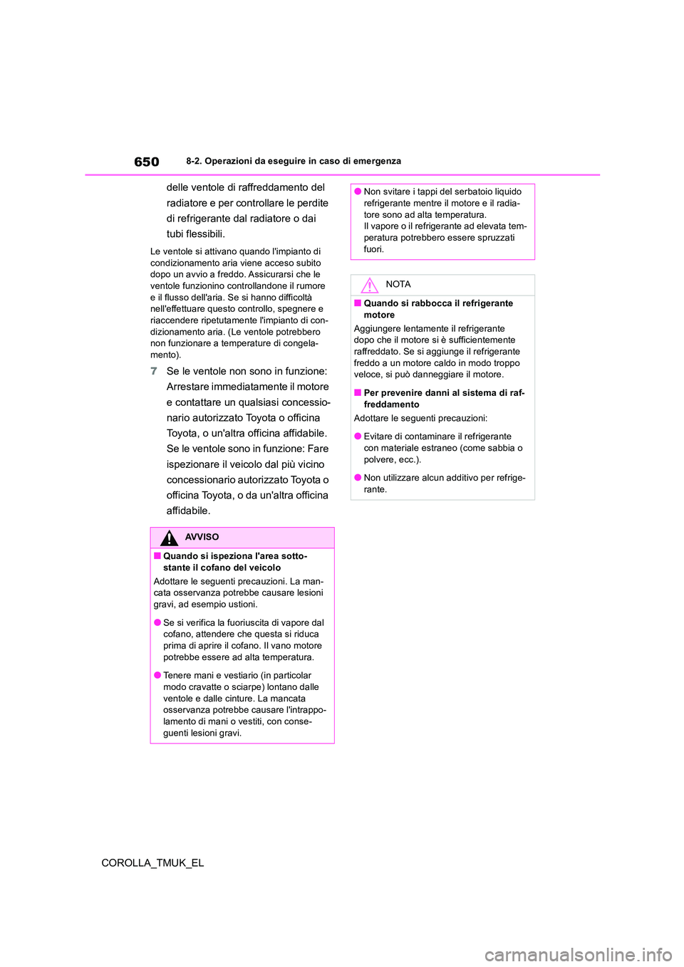 TOYOTA COROLLA HATCHBACK 2019 Manuale duso (in Italian) 650
COROLLA_TMUK_EL
8-2. Operazioni da eseguire in caso di emergenza
delle ventole di raffreddamento del
radiatore e per controllare le perdite
di refrigerante dal radiatore o dai
tubi flessibil TOYOTA COROLLA HATCHBACK 2019 Manuale duso (in Italian) 650
COROLLA_TMUK_EL
8-2. Operazioni da eseguire in caso di emergenza
delle ventole di raffreddamento del
radiatore e per controllare le perdite
di refrigerante dal radiatore o dai
tubi flessibil