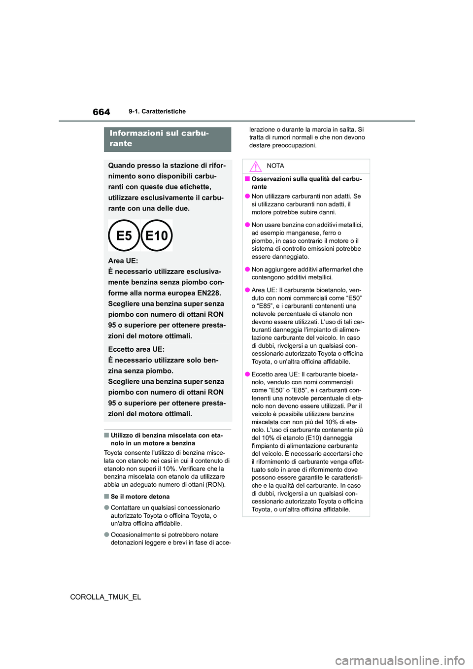 TOYOTA COROLLA HATCHBACK 2019  Manuale duso (in Italian) 664
COROLLA_TMUK_EL
9-1. Caratteristiche
■Utilizzo di benzina miscelata con eta- nolo in un motore a benzina 
Toyota consente lutilizzo di benzina misce- 
lata con etanolo nei casi in cui il conten