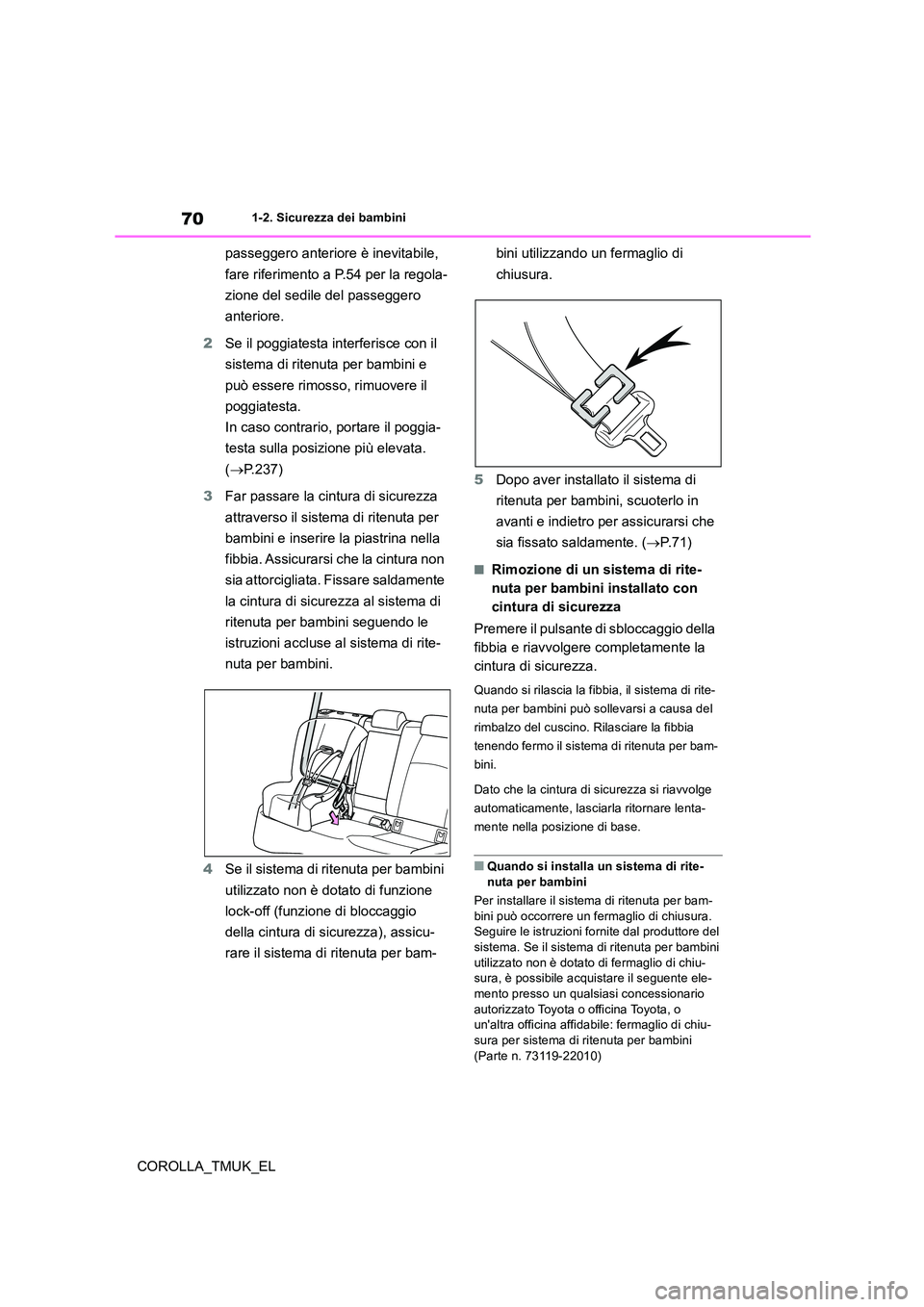 TOYOTA COROLLA HATCHBACK 2019 Manuale duso (in Italian) 70
COROLLA_TMUK_EL
1-2. Sicurezza dei bambini
passeggero anteriore è inevitabile,
fare riferimento a P.54 per la regola-
zione del sedile del passeggero
anteriore.
2 Se il poggiatesta interferi TOYOTA COROLLA HATCHBACK 2019 Manuale duso (in Italian) 70
COROLLA_TMUK_EL
1-2. Sicurezza dei bambini
passeggero anteriore è inevitabile,
fare riferimento a P.54 per la regola-
zione del sedile del passeggero
anteriore.
2 Se il poggiatesta interferi