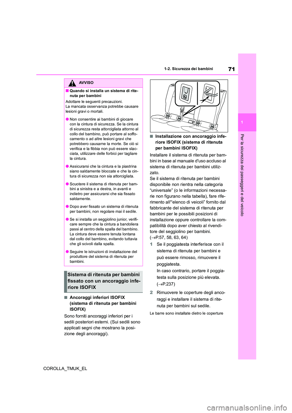 TOYOTA COROLLA HATCHBACK 2019 Manuale duso (in Italian) 71
1
COROLLA_TMUK_EL
1-2. Sicurezza dei bambini
Per la sicurezza dei passeggeri e del veicolo
■Ancoraggi inferiori ISOFIX
(sistema di ritenuta per bambini
ISOFIX)
Sono forniti ancoraggi inferior TOYOTA COROLLA HATCHBACK 2019 Manuale duso (in Italian) 71
1
COROLLA_TMUK_EL
1-2. Sicurezza dei bambini
Per la sicurezza dei passeggeri e del veicolo
■Ancoraggi inferiori ISOFIX
(sistema di ritenuta per bambini
ISOFIX)
Sono forniti ancoraggi inferior
