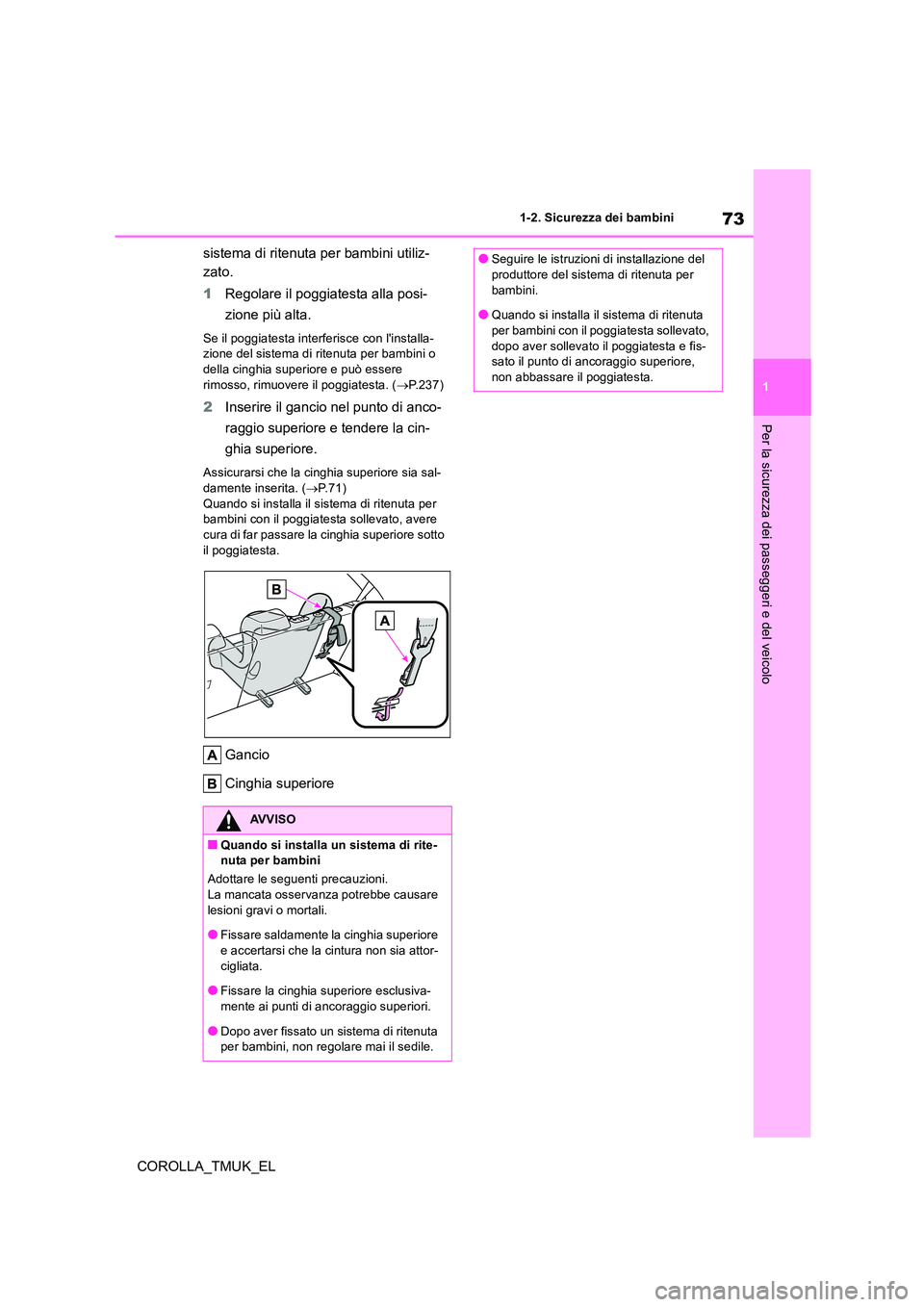 TOYOTA COROLLA HATCHBACK 2019 Manuale duso (in Italian) 73
1
COROLLA_TMUK_EL
1-2. Sicurezza dei bambini
Per la sicurezza dei passeggeri e del veicolo
sistema di ritenuta per bambini utiliz-
zato.
1 Regolare il poggiatesta alla posi-
zione più alta.
Se TOYOTA COROLLA HATCHBACK 2019 Manuale duso (in Italian) 73
1
COROLLA_TMUK_EL
1-2. Sicurezza dei bambini
Per la sicurezza dei passeggeri e del veicolo
sistema di ritenuta per bambini utiliz-
zato.
1 Regolare il poggiatesta alla posi-
zione più alta.
Se