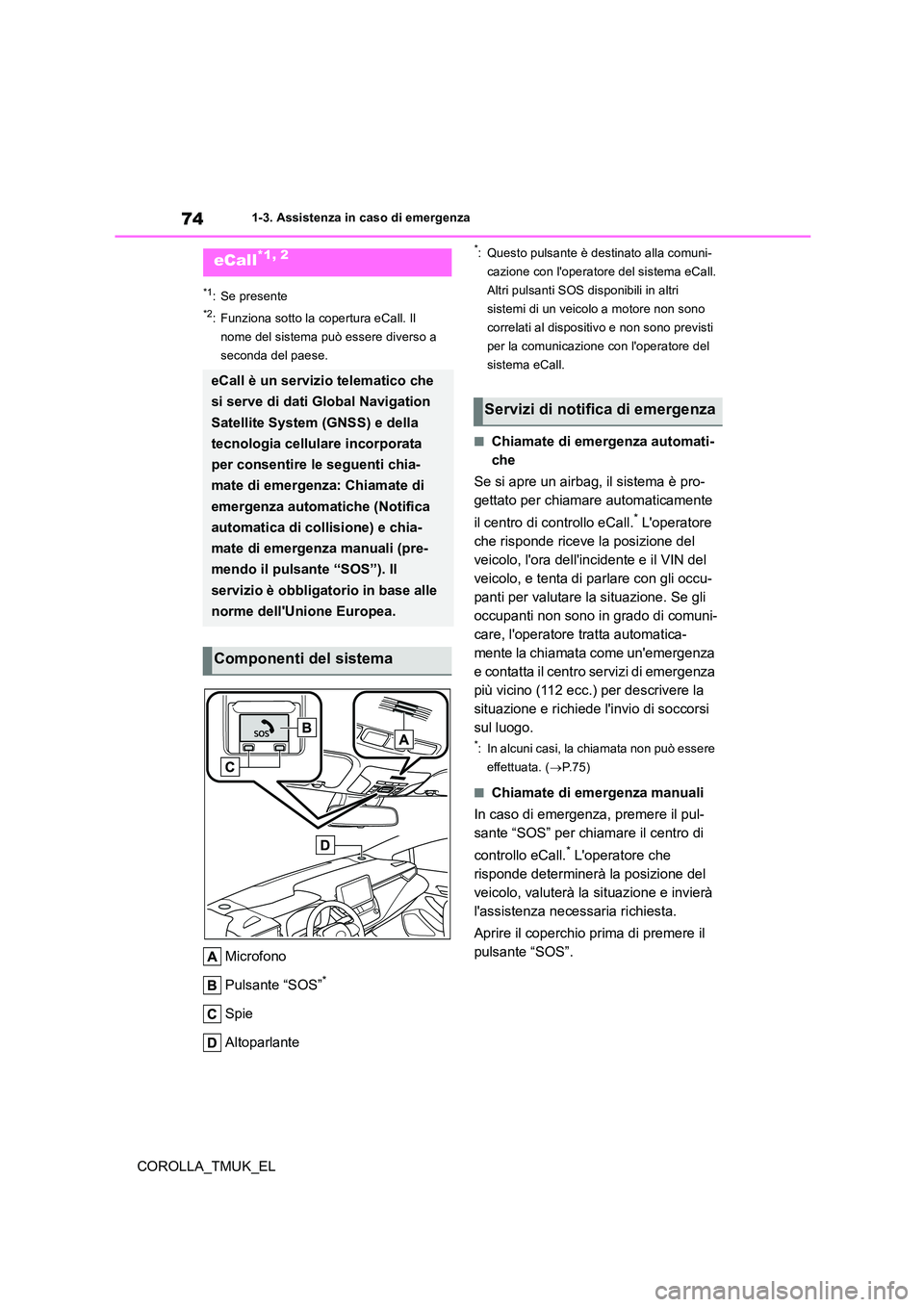 TOYOTA COROLLA HATCHBACK 2019 Manuale duso (in Italian) 74
COROLLA_TMUK_EL
1-3. Assistenza in caso di emergenza
1-3.Assistenz a in cas o d i emergenz a
*1: Se presente
*2: Funziona sotto la copertura eCall. Il
nome del sistema può essere diverso a
se TOYOTA COROLLA HATCHBACK 2019 Manuale duso (in Italian) 74
COROLLA_TMUK_EL
1-3. Assistenza in caso di emergenza
1-3.Assistenz a in cas o d i emergenz a
*1: Se presente
*2: Funziona sotto la copertura eCall. Il
nome del sistema può essere diverso a
se