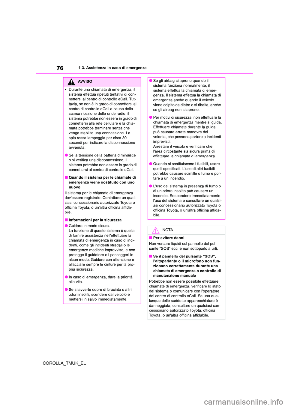 TOYOTA COROLLA HATCHBACK 2019 Manuale duso (in Italian) 76
COROLLA_TMUK_EL
1-3. Assistenza in caso di emergenza
AVVISO
• Durante una chiamata di emergenza, il
sistema effettua ripetuti tentativi di con- nettersi al centro di controllo eCall. Tut-tavia, TOYOTA COROLLA HATCHBACK 2019 Manuale duso (in Italian) 76
COROLLA_TMUK_EL
1-3. Assistenza in caso di emergenza
AVVISO
• Durante una chiamata di emergenza, il
sistema effettua ripetuti tentativi di con- nettersi al centro di controllo eCall. Tut-tavia,