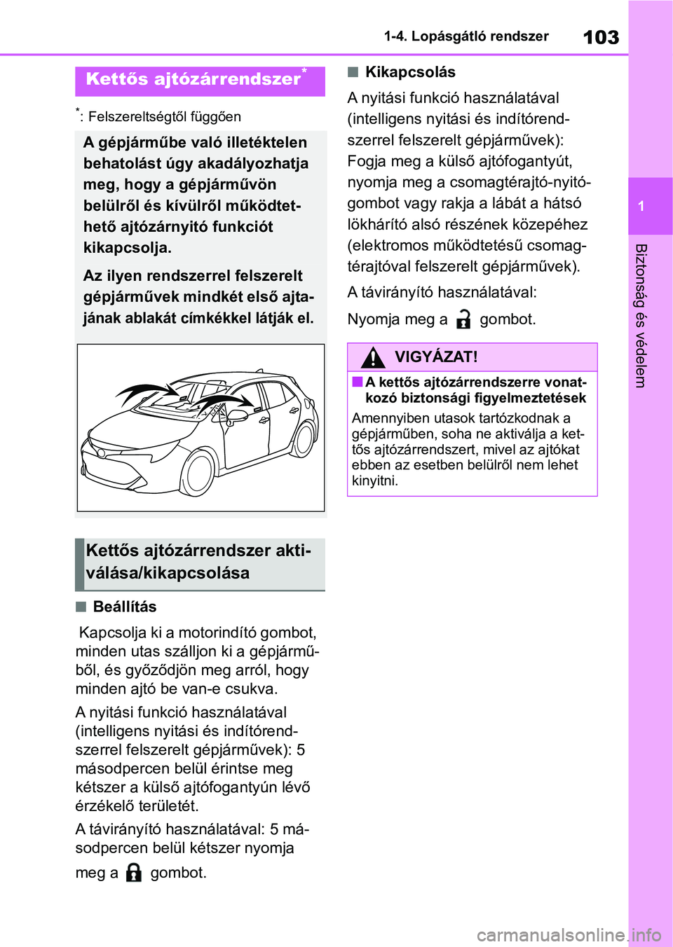 TOYOTA COROLLA HATCHBACK 2019  Kezelési útmutató (in Hungarian) 103
1
1-4. Lopásgátló rendszer
Biztonság és védelem
*: Felszereltségtől függően
nBeállítás
 Kapcsolja ki a motorindító gombot, 
minden utas szállj on ki a gépjármű-
ből, és győz
