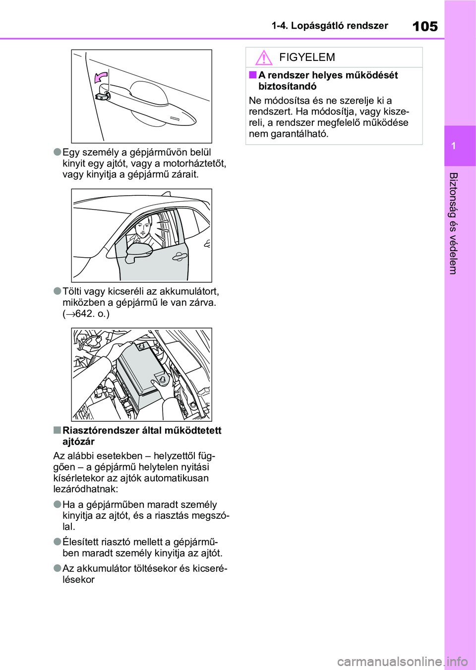 TOYOTA COROLLA HATCHBACK 2019  Kezelési útmutató (in Hungarian) 105
1
1-4. Lopásgátló rendszer
Biztonság és védelem
lEgy személy a gép
járművön belül 
kinyit egy ajtót, vagy a motorháztetőt, 
vagy kinyitja a gépjármű zárait.
lTölti vagy kicser