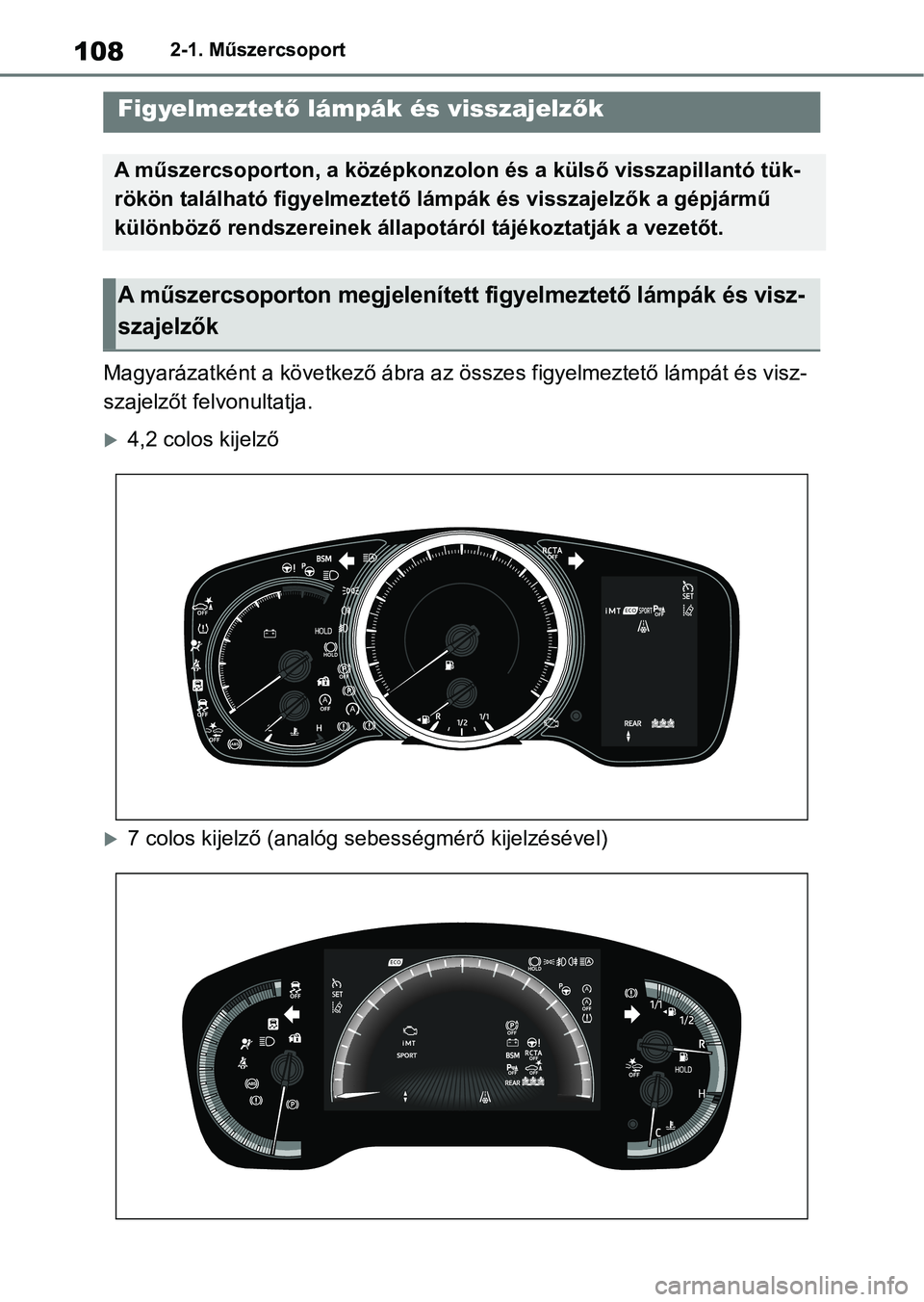 TOYOTA COROLLA HATCHBACK 2019  Kezelési útmutató (in Hungarian) 1082-1. Műszercsoport
2-1.Műszercsoport
Magyarázatként a következő ábra az összes figyelmeztető lámpát és visz- 
szajelzőt felvonultatja.
4,2 colos kijelző
7 colos kijelző (analó