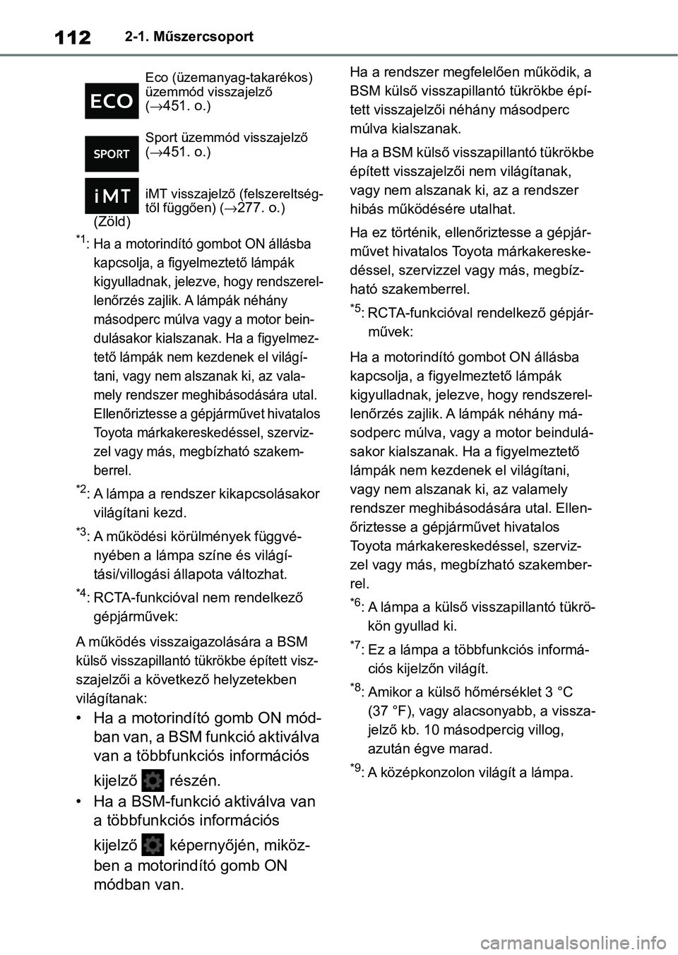 TOYOTA COROLLA HATCHBACK 2019  Kezelési útmutató (in Hungarian) 1122-1. Műszercsoport
*1: Ha a motorindító gombot ON állásba kapcsolja, a figyelmeztető lámpák 
kigyulladnak, jelezve, hogy rendszerel-
lenőrzés zajlik. A lámpák néhány 
másodperc múlv