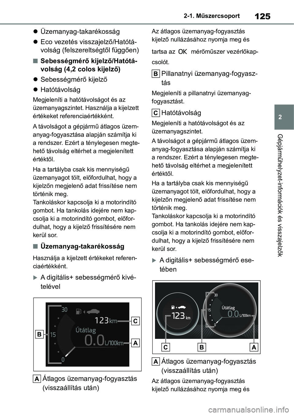 TOYOTA COROLLA HATCHBACK 2019  Kezelési útmutató (in Hungarian) 125
2
2-1. Műszercsoport
Gépjárműhelyzet-információk és visszajelzők

Üzemanyag-takarékosság
 Eco vezetés visszajelző/Hatótá-
volság (felszereltségtől függően)
nSebességmér
