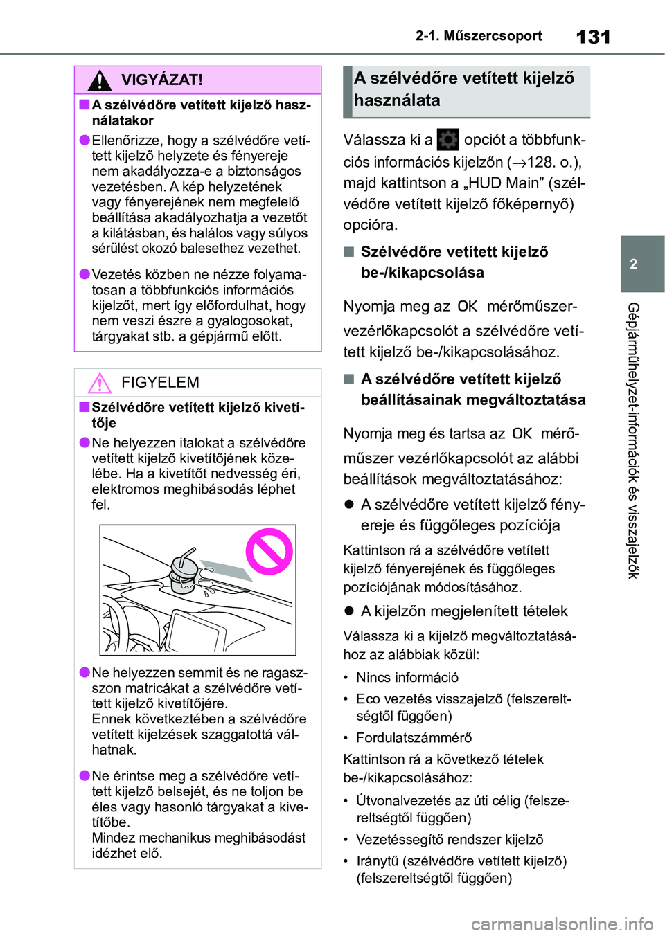 TOYOTA COROLLA HATCHBACK 2019  Kezelési útmutató (in Hungarian) 131
2
2-1. Műszercsoport
Gépjárműhelyzet-információk és visszajelzők
Válassza ki a   opciót a többfunk-
ciós információs kijelzőn (128. o.), 
majd kattintson a „HUD Main” (szél-