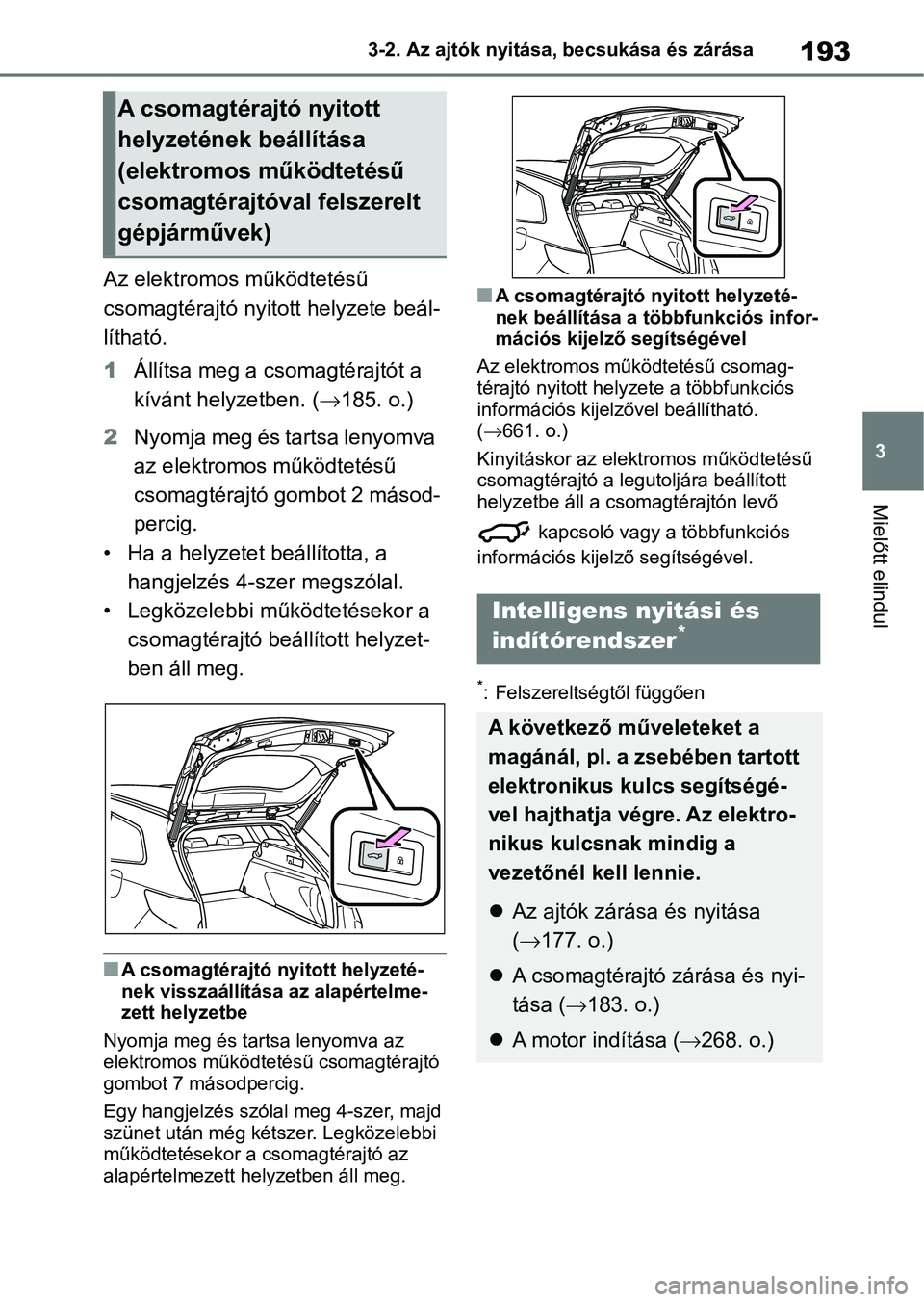 TOYOTA COROLLA HATCHBACK 2019  Kezelési útmutató (in Hungarian) 193
3
3-2. Az ajtók nyitása, becsukása és zárása
Mielőtt elindul
Az elektromos 
működtetésű 
csomagtérajtó nyitott helyzete beál-
lítható.
1 Állítsa meg a csomagtérajtót a 
kíván