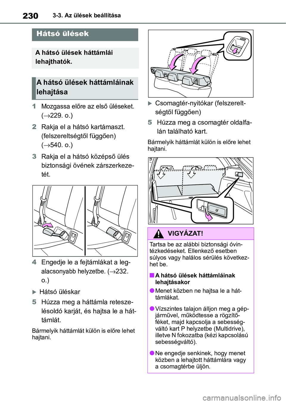 TOYOTA COROLLA HATCHBACK 2019  Kezelési útmutató (in Hungarian) 2303-3. Az ülések beállítása
1Mozgassa előre az első üléseket. 
(  229. o.)
2 Rakja el a hátsó kartámaszt. 
(felszereltségtől függően) 
( 540. o.)
3 Rakja el a hátsó középső