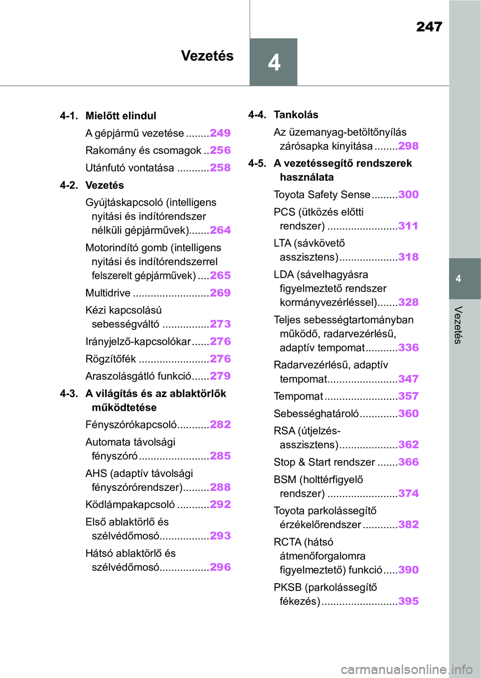 TOYOTA COROLLA HATCHBACK 2019  Kezelési útmutató (in Hungarian) 4
247
4
Vezetés
Vezetés
.4-1. Mielőtt elindulA gépjármű vezetése ........ 249
Rakomány és csomagok .. 256
Utánfutó vontatása ........... 258
4-2. Vezetés Gyújtáskapcsoló (intelligens n