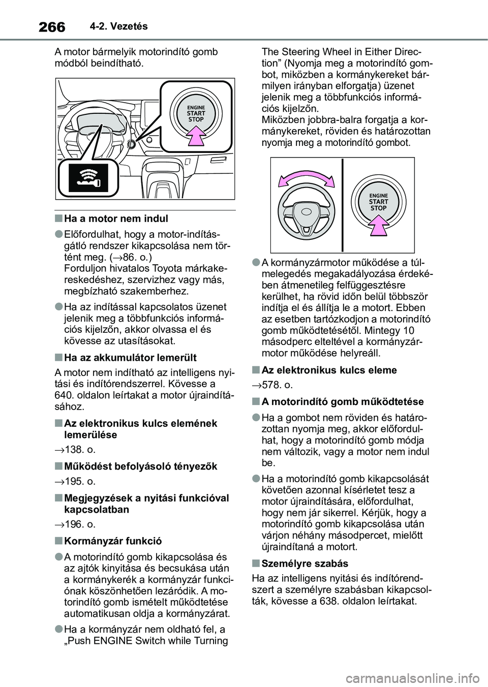 TOYOTA COROLLA HATCHBACK 2019  Kezelési útmutató (in Hungarian) 2664-2. Vezetés
A motor bármelyik motorindító gomb 
módból beindítható.
nHa a motor nem indul
lElőfordulhat, hogy a motor-indítás-
gátló rendszer kikapcsolása nem tör-
tént meg. ( 8