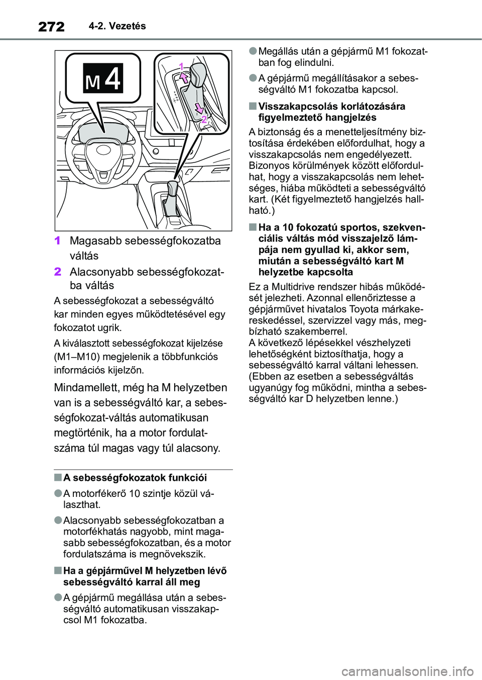 TOYOTA COROLLA HATCHBACK 2019  Kezelési útmutató (in Hungarian) 2724-2. Vezetés
1Magasabb sebességfokozatba 
váltás
2 Alacsonyabb sebességfokozat- 
ba váltás
A sebességfokozat  a sebességváltó 
kar minden egyes működtetésével egy 
fokozatot ugrik.
A