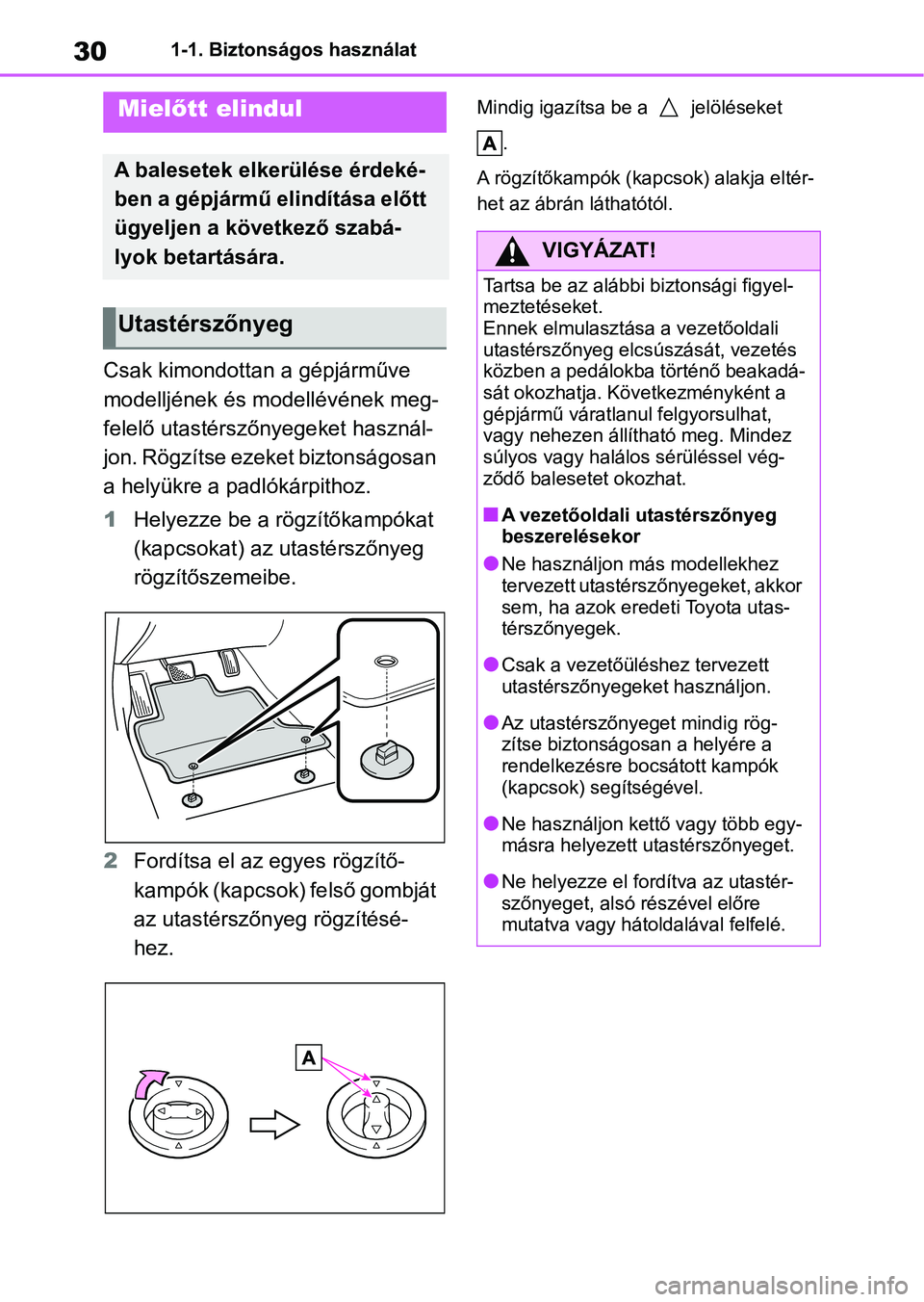 TOYOTA COROLLA HATCHBACK 2019 Kezelési útmutató (in Hungarian) 301-1. Biztonságos használat
1-1.Biztonságos használat
Csak kimondottan a gépjárműve
modelljének és modellévének meg-
felelő utastérszőnyegeket használ-
jon. Rögzítse ezeket biztons TOYOTA COROLLA HATCHBACK 2019 Kezelési útmutató (in Hungarian) 301-1. Biztonságos használat
1-1.Biztonságos használat
Csak kimondottan a gépjárműve
modelljének és modellévének meg-
felelő utastérszőnyegeket használ-
jon. Rögzítse ezeket biztons