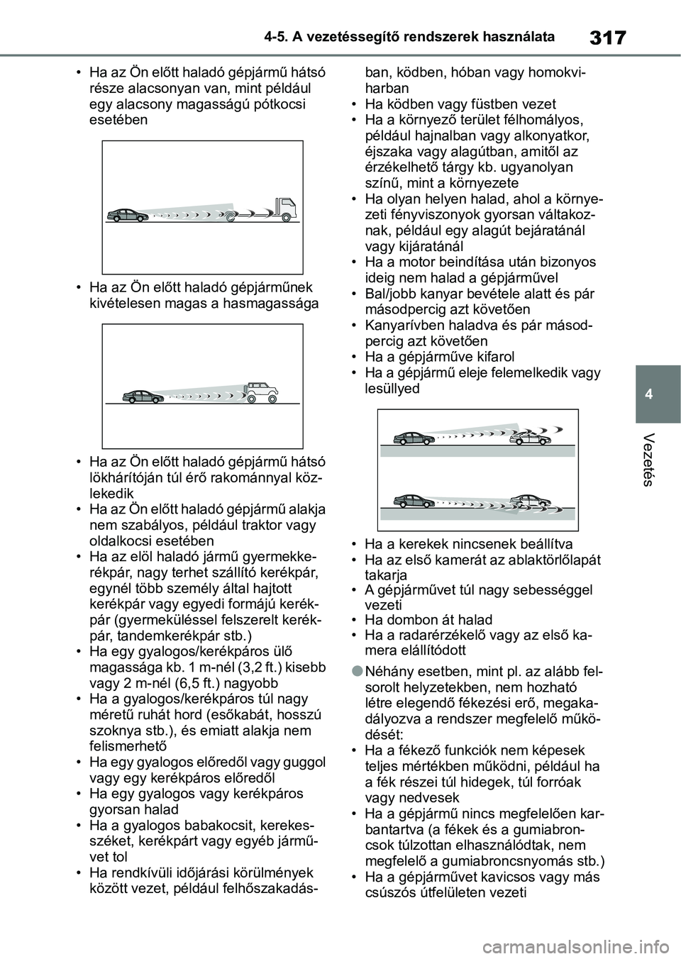 TOYOTA COROLLA HATCHBACK 2019  Kezelési útmutató (in Hungarian) 317
4
4-5. A vezetéssegítő rendszerek használata
Vezetés
• Ha az Ön előtt haladó gépjármű hátsó 
része alacsonyan van, mint például 
egy alacsony magasságú pótkocsi 
esetében
•