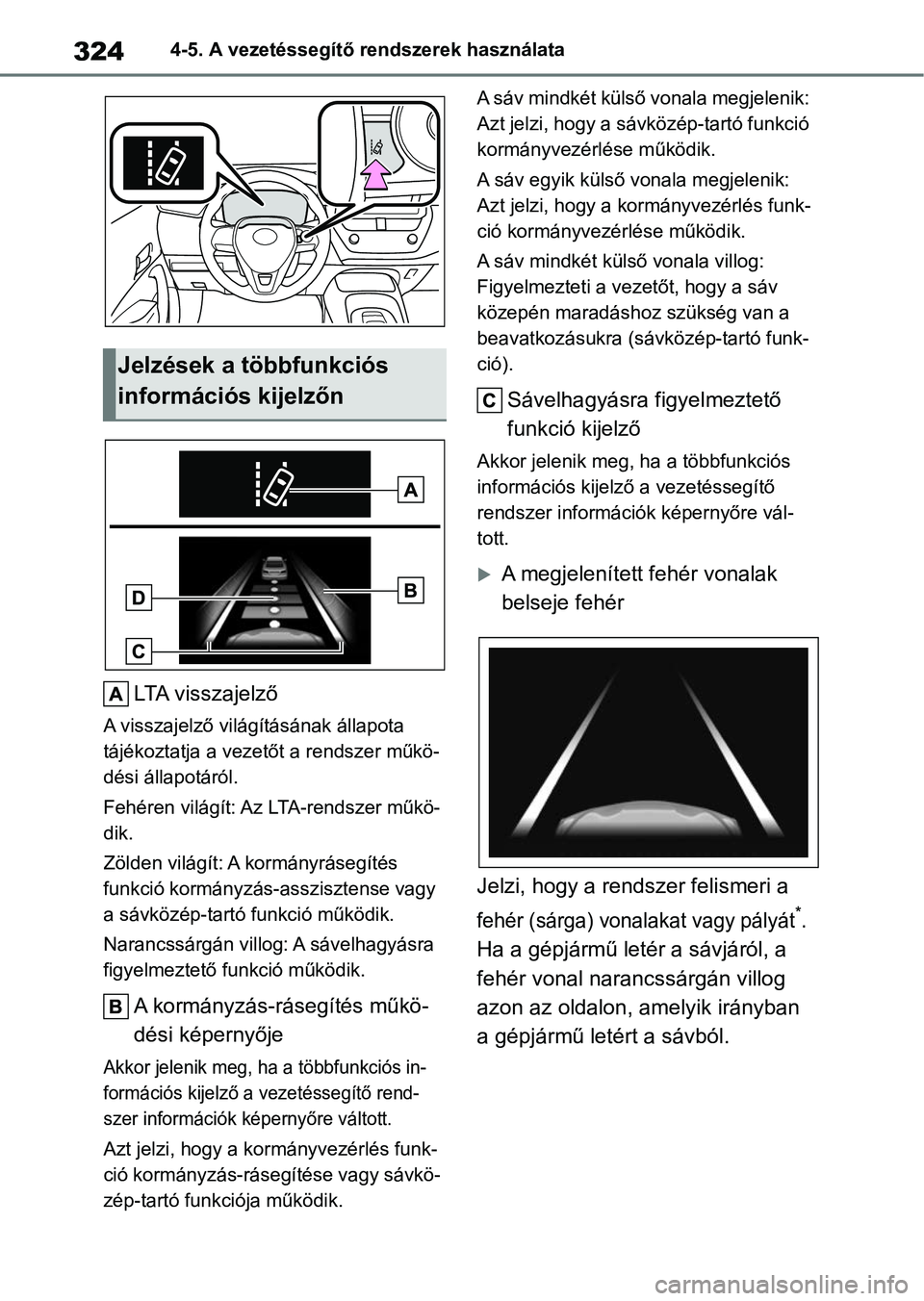 TOYOTA COROLLA HATCHBACK 2019  Kezelési útmutató (in Hungarian) 3244-5. A vezetéssegítő rendszerek használata
LTA visszajelző
A visszajelző világításának állapota 
tájékoztatja a vezet őt a rendszer műkö-
dési állapotáról.
Fehéren világít: A