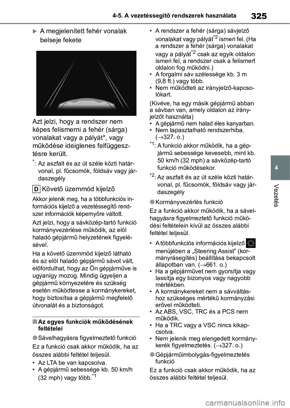 TOYOTA COROLLA HATCHBACK 2019  Kezelési útmutató (in Hungarian) 325
4
4-5. A vezetéssegítő rendszerek használata
Vezetés
A megjelenített fehér vonalak 
belseje fekete
Azt jelzi, hogy a rendszer nem 
képes felismerni a fehér (sárga) 
vonalakat vagy a  
