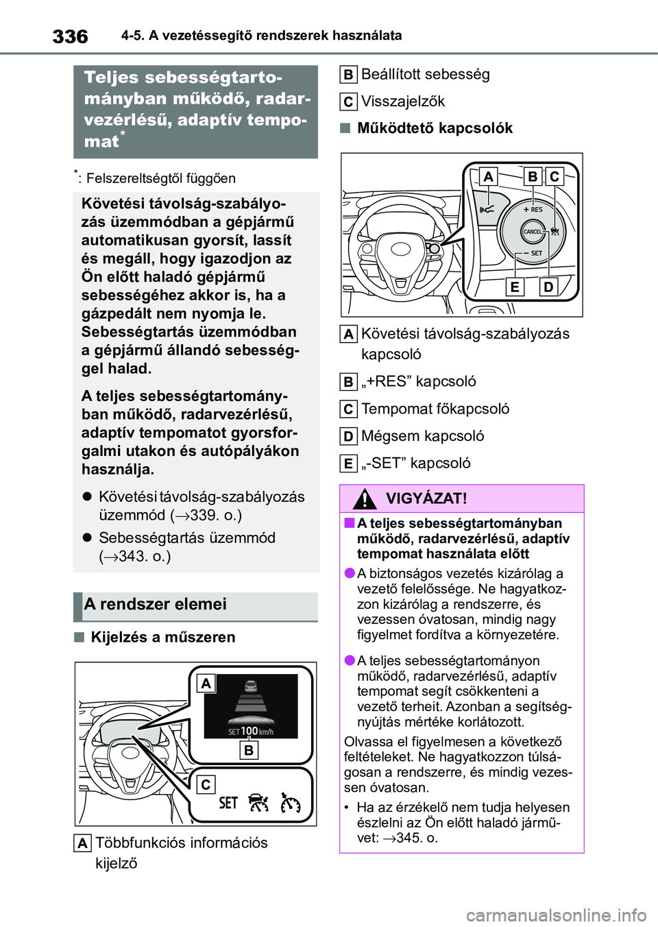 TOYOTA COROLLA HATCHBACK 2019  Kezelési útmutató (in Hungarian) 3364-5. A vezetéssegítő rendszerek használata
*: Felszereltségtől függően
nKijelzés a műszerenTöbbfunkciós információs 
kijelző Beállított sebesség
Visszajelzők
nMűködtető kapcso