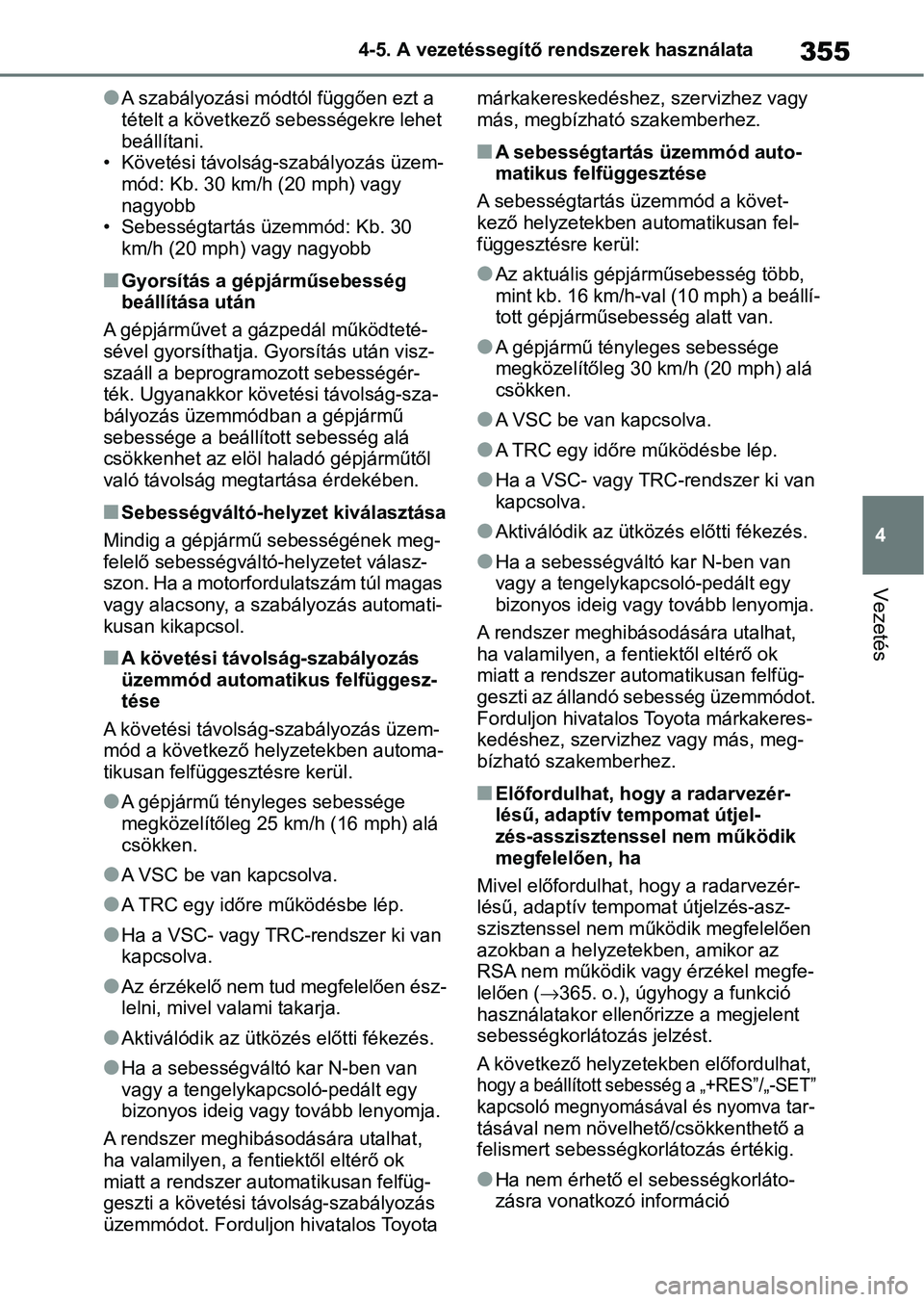 TOYOTA COROLLA HATCHBACK 2019  Kezelési útmutató (in Hungarian) 355
4
4-5. A vezetéssegítő rendszerek használata
Vezetés
lA szabályozási módtól függően ezt a 
tételt a következő s
ebességekre lehet 
beállítani.
• Követési távolság-szabályoz