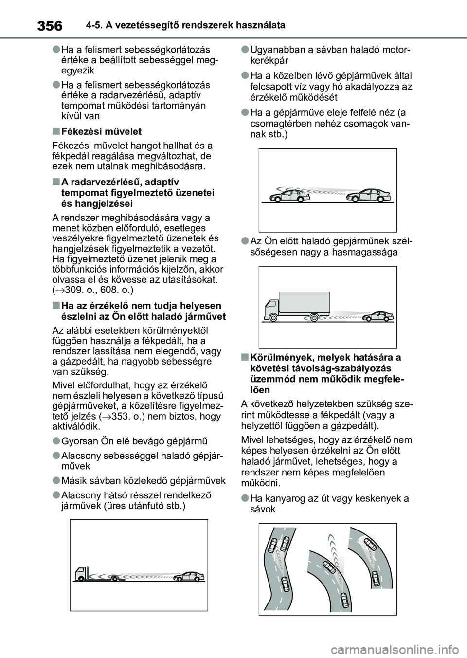 TOYOTA COROLLA HATCHBACK 2019  Kezelési útmutató (in Hungarian) 3564-5. A vezetéssegítő rendszerek használata
lHa a felismert sebességkorlátozás 
értéke a beállított sebességgel meg-
egyezik
lHa a felismert sebességkorlátozás 
értéke a radarvezér