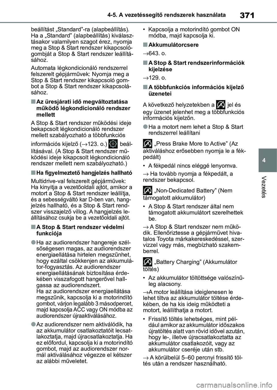 TOYOTA COROLLA HATCHBACK 2019  Kezelési útmutató (in Hungarian) 371
4
4-5. A vezetéssegítő rendszerek használata
Vezetés
beállítást „Standard”-ra (alapbeállítás).
Ha a „Standard” (alapbeállítás) kiválasz-
tásakor valamilyen szagot érez, ny