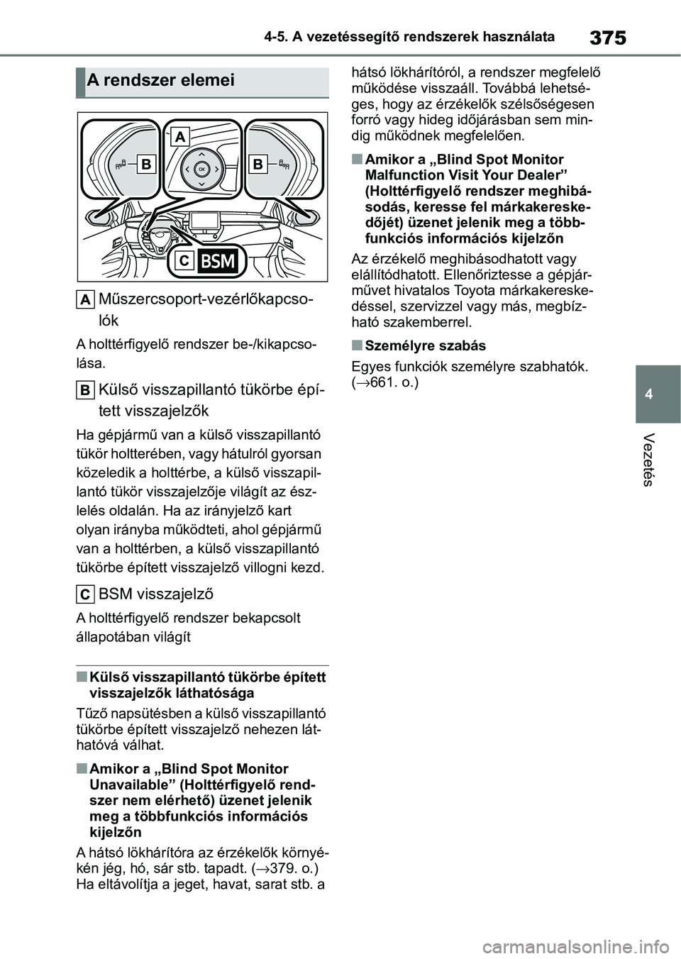 TOYOTA COROLLA HATCHBACK 2019  Kezelési útmutató (in Hungarian) 375
4
4-5. A vezetéssegítő rendszerek használata
Vezetés
Műszercsoport-vezérlőkapcso-
lók
A holttérfigyelő rend
szer be-/kikapcso-
lása.
Külső visszapilla ntó tükörbe épí-
tett viss