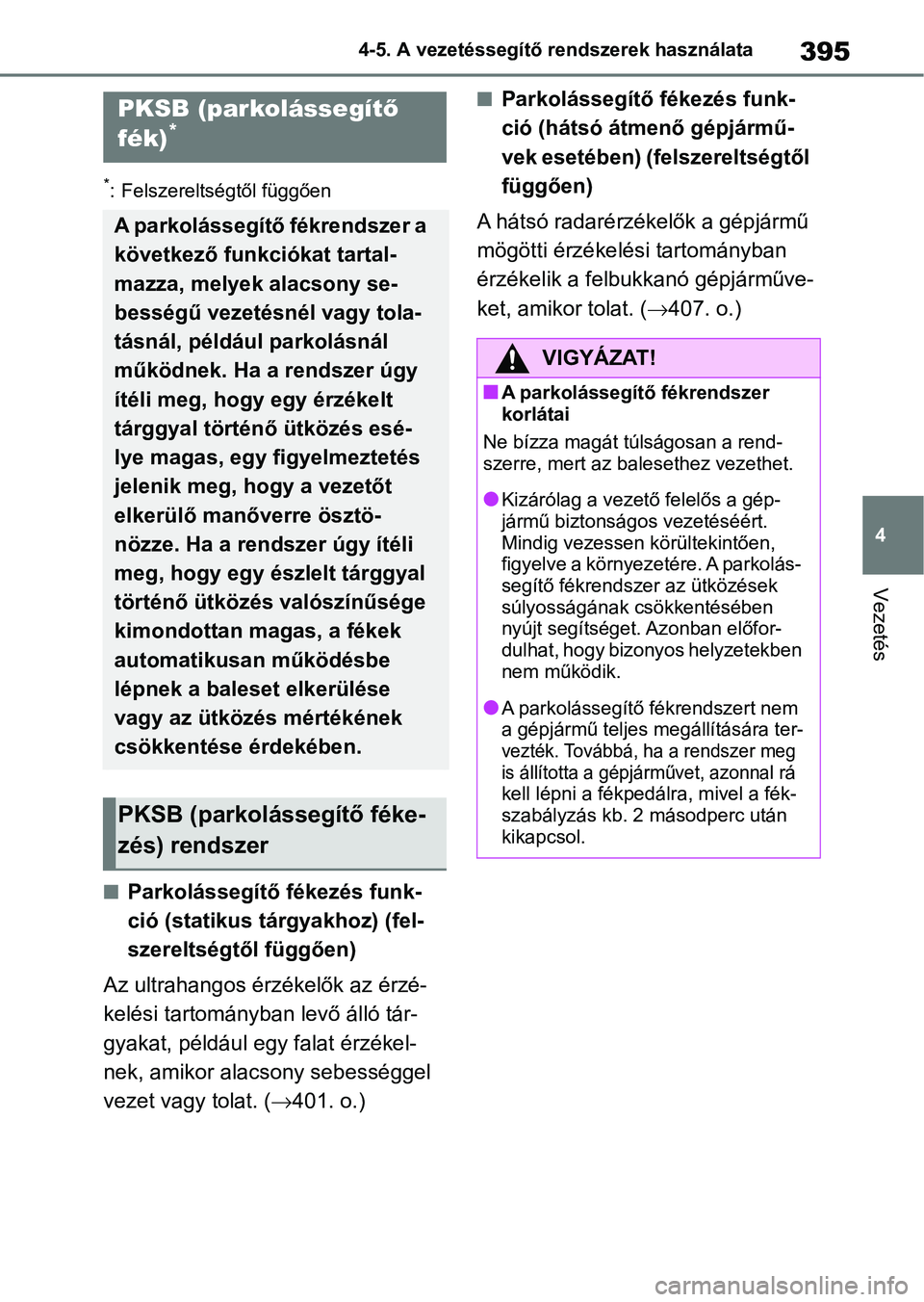 TOYOTA COROLLA HATCHBACK 2019  Kezelési útmutató (in Hungarian) 395
4
4-5. A vezetéssegítő rendszerek használata
Vezetés
*: Felszereltségtől függően
nParkolássegítő fékezés funk-
ció (statikus tárgyakhoz) (fel-
szereltségtől függően)
Az ultraha