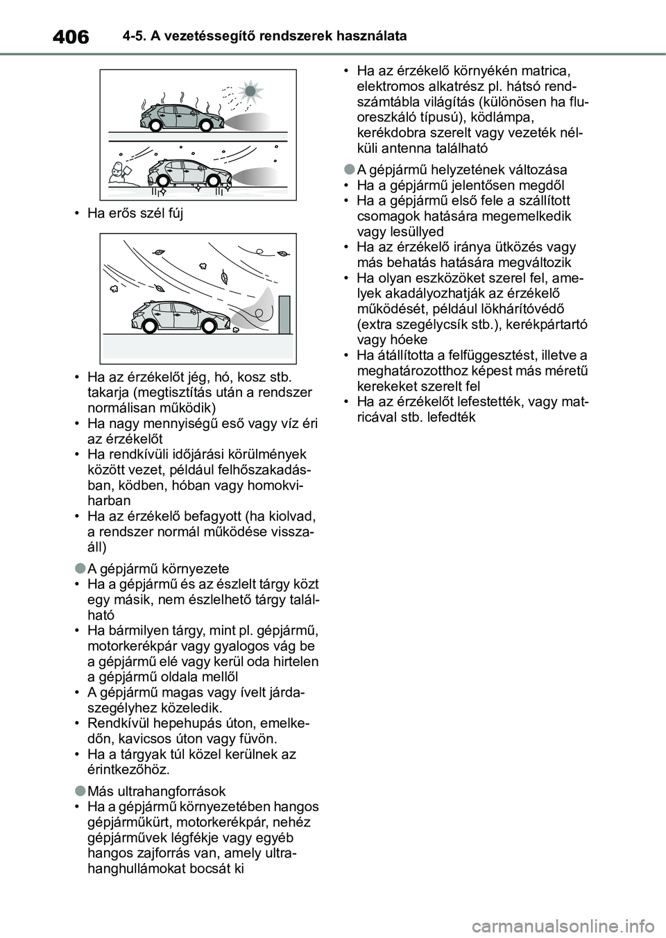 TOYOTA COROLLA HATCHBACK 2019  Kezelési útmutató (in Hungarian) 4064-5. A vezetéssegítő rendszerek használata
• Ha erős szél fúj
• Ha az érzékelőt jég, hó, kosz stb.  takarja (megtisztítás után a rendszer 
normálisan működik)
• Ha nagy menn