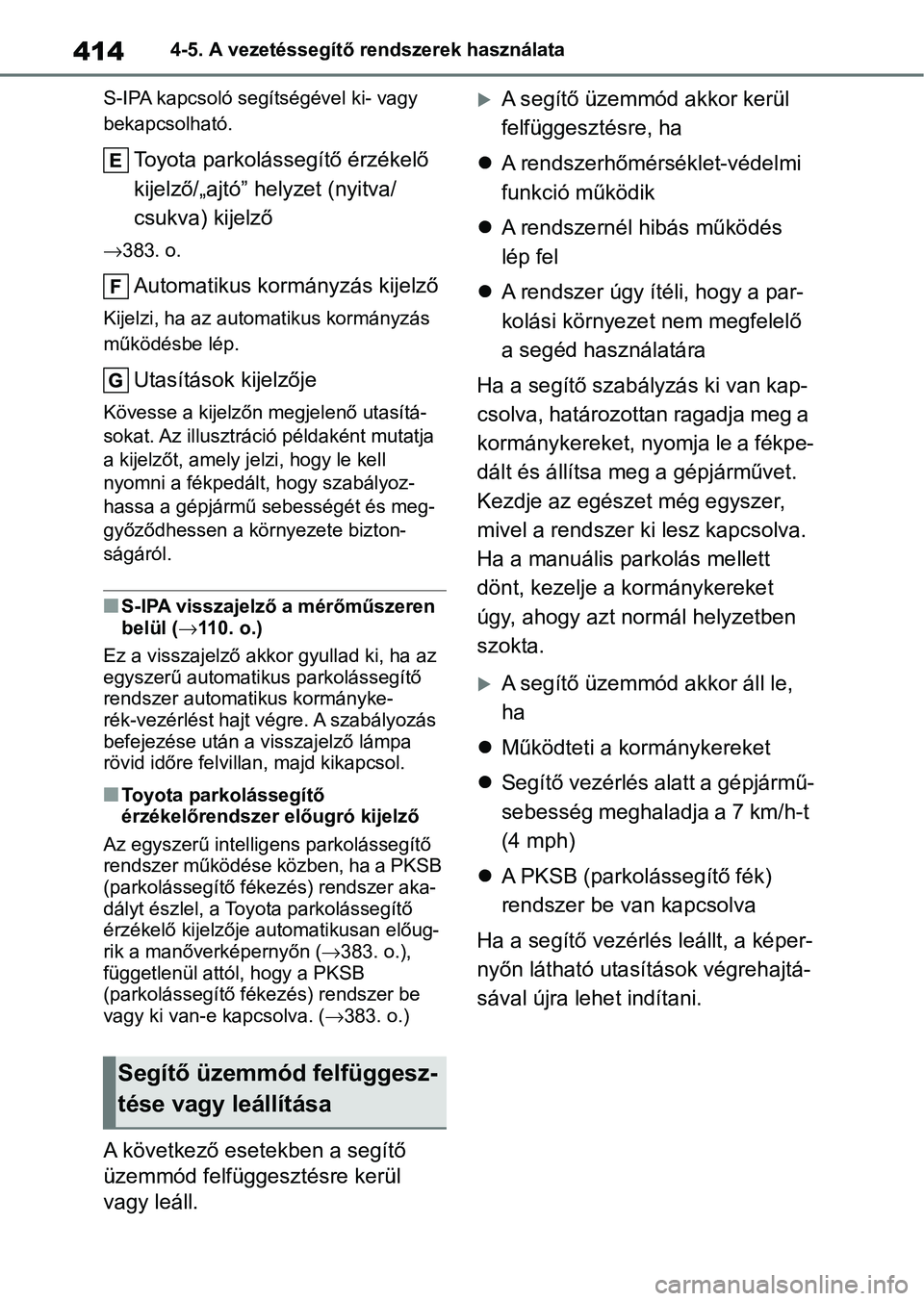 TOYOTA COROLLA HATCHBACK 2019  Kezelési útmutató (in Hungarian) 4144-5. A vezetéssegítő rendszerek használata
S-IPA kapcsoló segítségével ki- vagy 
bekapcsolható.
Toyota parkolássegítő érzékelő 
kijelző/„ajtó” h elyzet (nyitva/ 
csukva) kijelz