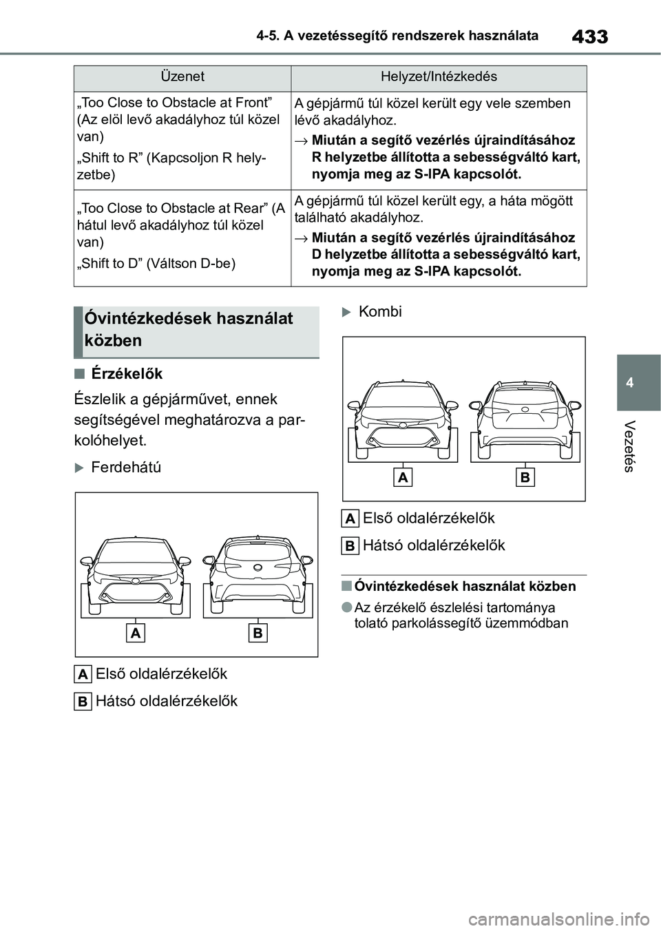 TOYOTA COROLLA HATCHBACK 2019  Kezelési útmutató (in Hungarian) 433
4
4-5. A vezetéssegítő rendszerek használata
Vezetés
nÉrzékelők
Észlelik a gépjárművet, ennek 
segítségével meghatározva a par-
kolóhelyet.
Ferdehátú
Első oldalérzékelők
