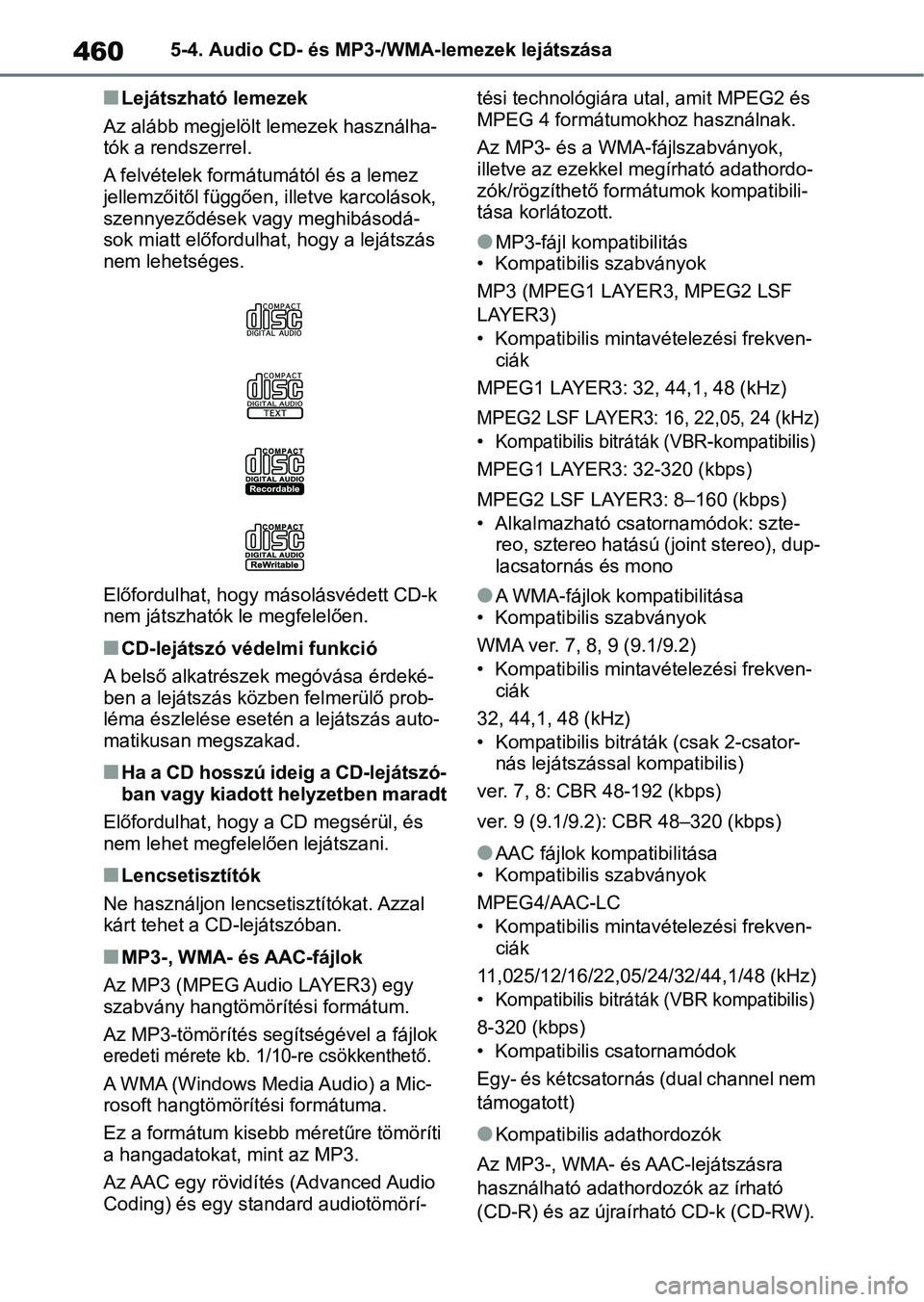 TOYOTA COROLLA HATCHBACK 2019  Kezelési útmutató (in Hungarian) 4605-4. Audio CD- és MP3-/WMA-lemezek lejátszása
nLejátszható lemezek
Az alább megjelölt lemezek használha-
tók a rendszerrel.
A felvételek formátumától és a lemez 
jellemzőitől függ