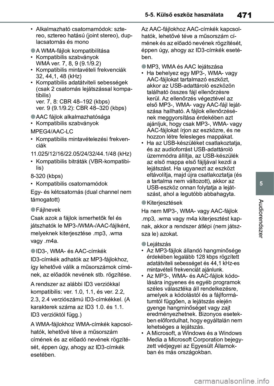 TOYOTA COROLLA HATCHBACK 2019  Kezelési útmutató (in Hungarian) 471
5
5-5. Külső eszköz használata
Audiorendszer
• Alkalmazható csatornamódok: szte-
reo, sztereo hatású (joint stereo), dup-
lacsatornás és mono
lA WMA-fájlok kompatibilitása
• Kompat