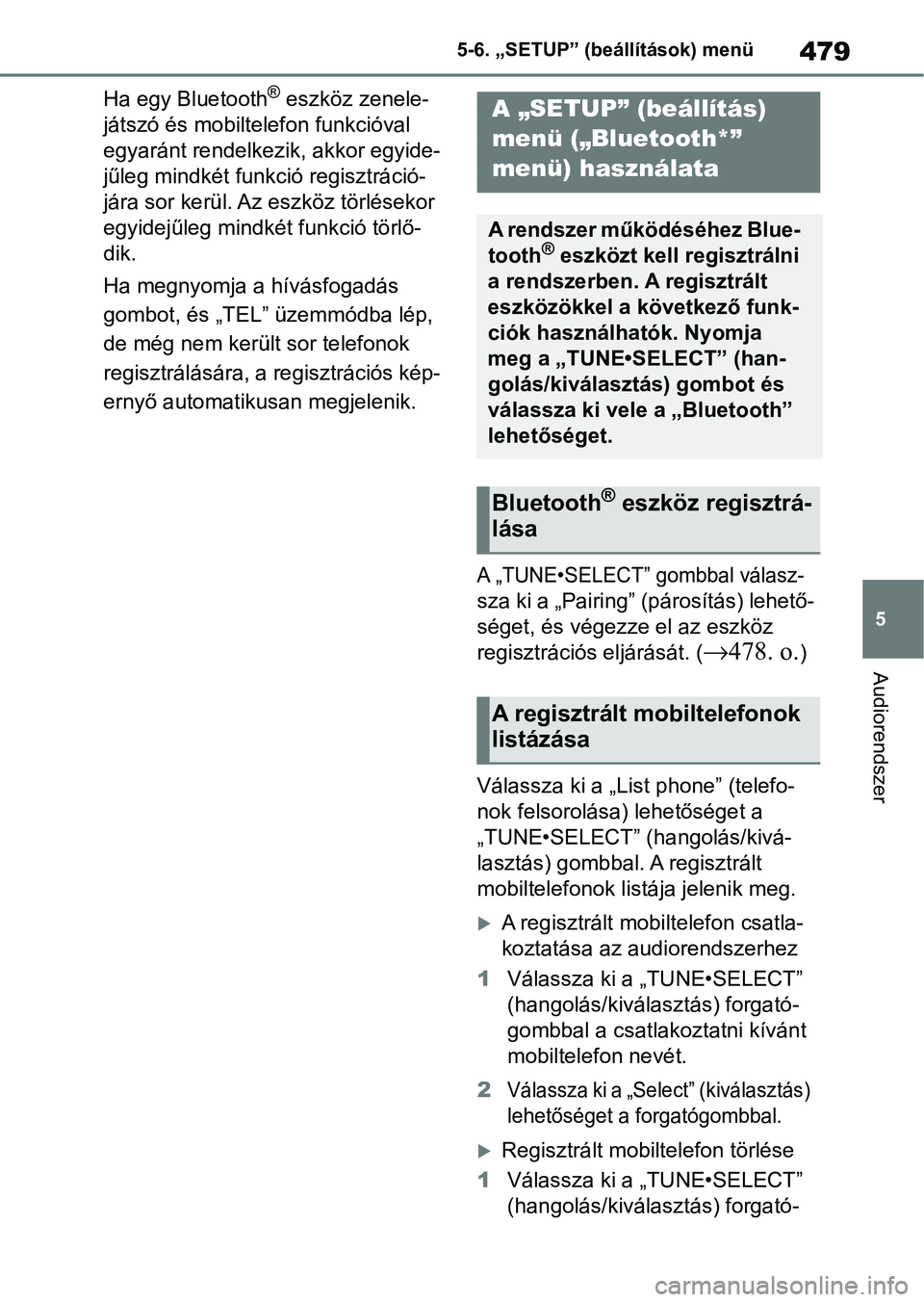TOYOTA COROLLA HATCHBACK 2019  Kezelési útmutató (in Hungarian) 479
5
5-6. „SETUP” (beállítások) menü
Audiorendszer
Ha egy Bluetooth® eszköz zenele-
játszó és mobiltelefon funkcióval 
egyaránt rendelkezik, akkor egyide-
jűleg mindkét funkció regi