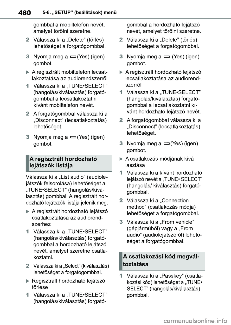 TOYOTA COROLLA HATCHBACK 2019  Kezelési útmutató (in Hungarian) 4805-6. „SETUP” (beállítások) menü
gombbal a mobiltelefon nevét, 
amelyet törölni szeretne.
2 Válassza ki a „Delete” (törlés) 
lehetőséget a forgatógombbal.
3 Nyomja meg a  (Yes) 