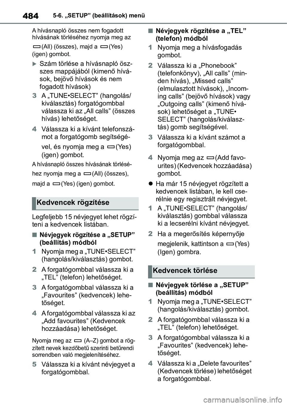 TOYOTA COROLLA HATCHBACK 2019  Kezelési útmutató (in Hungarian) 4845-6. „SETUP” (beállítások) menü
A hívásnapló összes nem fogadott 
hívásának törléséhez nyomja meg az  (All) (összes), majd a  (Yes) 
(igen) gombot.
Szám törlése a hívásna