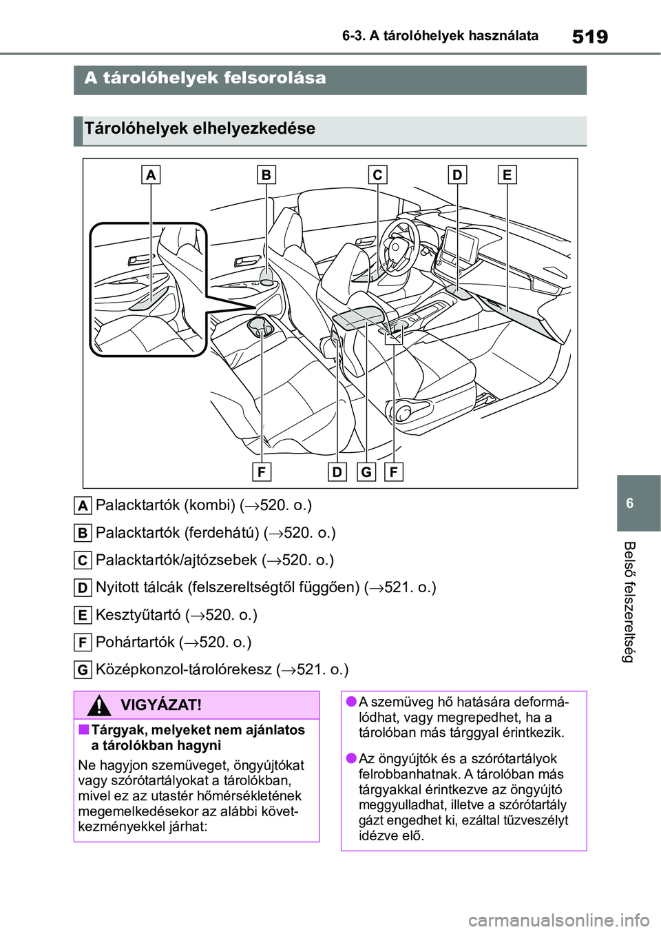 TOYOTA COROLLA HATCHBACK 2019  Kezelési útmutató (in Hungarian) 519
6
6-3. A tárolóhelyek használata
Belső felszereltség
6-3.A tárolóhelyek használata
Palacktartók (kombi) (
520. o.)
Palacktartók (ferdehátú) ( 520. o.)
Palacktartók/ajtózsebek (