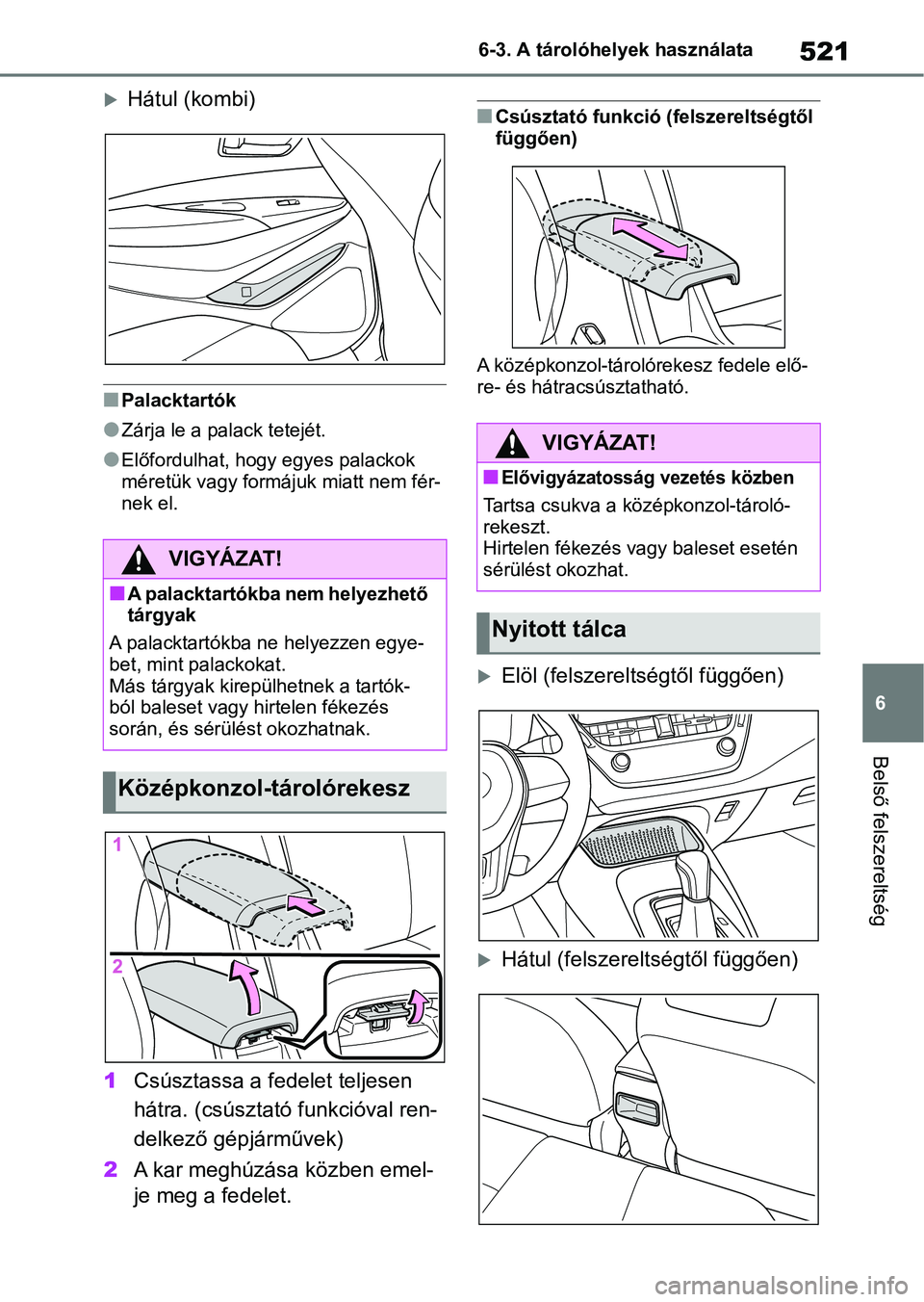 TOYOTA COROLLA HATCHBACK 2019  Kezelési útmutató (in Hungarian) 521
6
6-3. A tárolóhelyek használata
Belső felszereltség
Hátul (kombi)
nPalacktartók
lZárja le a palack tetejét.
lElőfordulhat, hogy egyes palackok 
méretük vagy formáj
uk miatt nem f