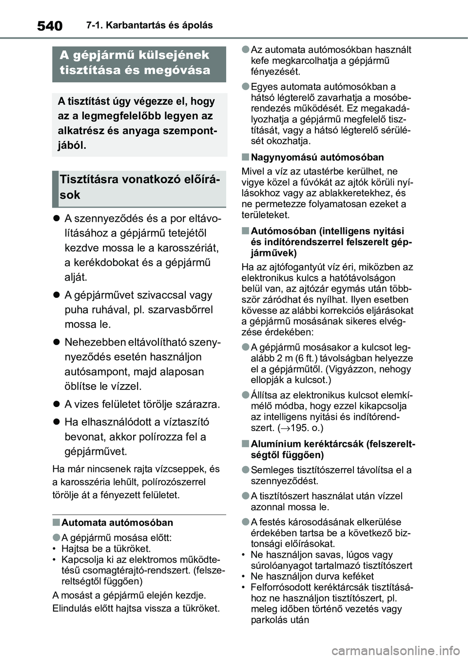 TOYOTA COROLLA HATCHBACK 2019  Kezelési útmutató (in Hungarian) 5407-1. Karbantartás és ápolás
7-1.Karbantartás és ápolás
A szennyeződés és a por eltávo-
lításához a gépjá rmű tetejétől 
kezdve mossa le a karosszériát, 
a kerékdobokat és