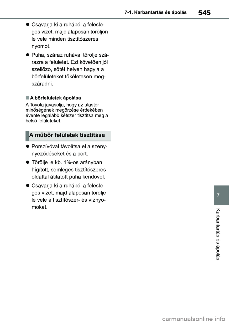 TOYOTA COROLLA HATCHBACK 2019  Kezelési útmutató (in Hungarian) 545
7
7-1. Karbantartás és ápolás
Karbantartás és ápolás

Csavarja ki a ruhából a felesle-
ges vizet, majd alaposan töröljön 
le vele minden tisztítószeres 
nyomot.
 Puha, száraz