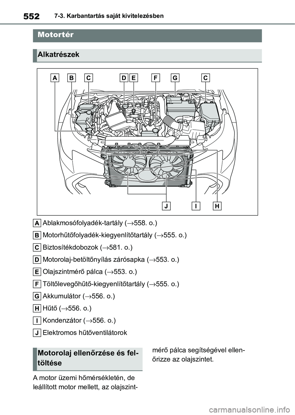 TOYOTA COROLLA HATCHBACK 2019  Kezelési útmutató (in Hungarian) 5527-3. Karbantartás saját kivitelezésben
Ablakmosófolyadék-tartály (558. o.)
Motorhűtőfolyadék-kiegyenlítőtartály ( 555. o.)
Biztosítékdobozok ( 581. o.)
Motorolaj-betöltőny