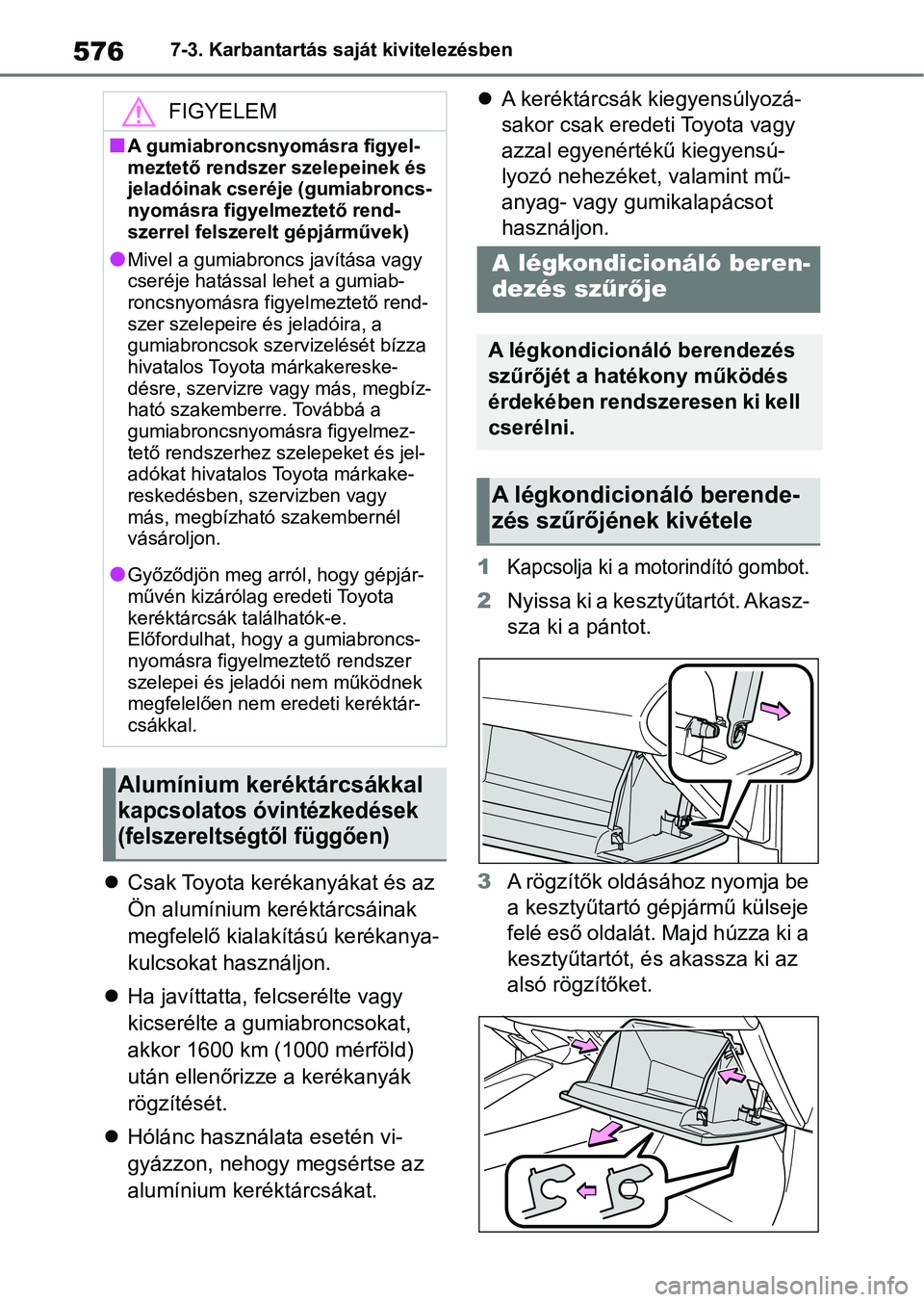 TOYOTA COROLLA HATCHBACK 2019  Kezelési útmutató (in Hungarian) 5767-3. Karbantartás saját kivitelezésben
Csak Toyota kerékanyákat és az 
Ön alumínium keréktárcsáinak 
megfelelő kialakítású kerékanya-
kulcsokat használjon.
 Ha javíttatta, f