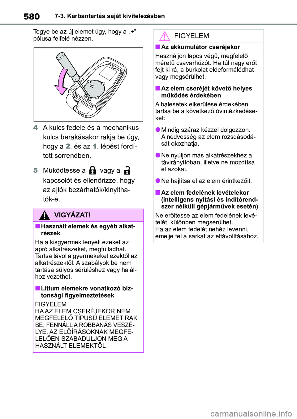 TOYOTA COROLLA HATCHBACK 2019  Kezelési útmutató (in Hungarian) 5807-3. Karbantartás saját kivitelezésben
Tegye be az új elem et úgy, hogy a „+” 
pólusa felfelé nézzen.
4 A kulcs fedele és a mechanikus 
kulcs berakásakor rakja be úgy, 
hogy a  2. é