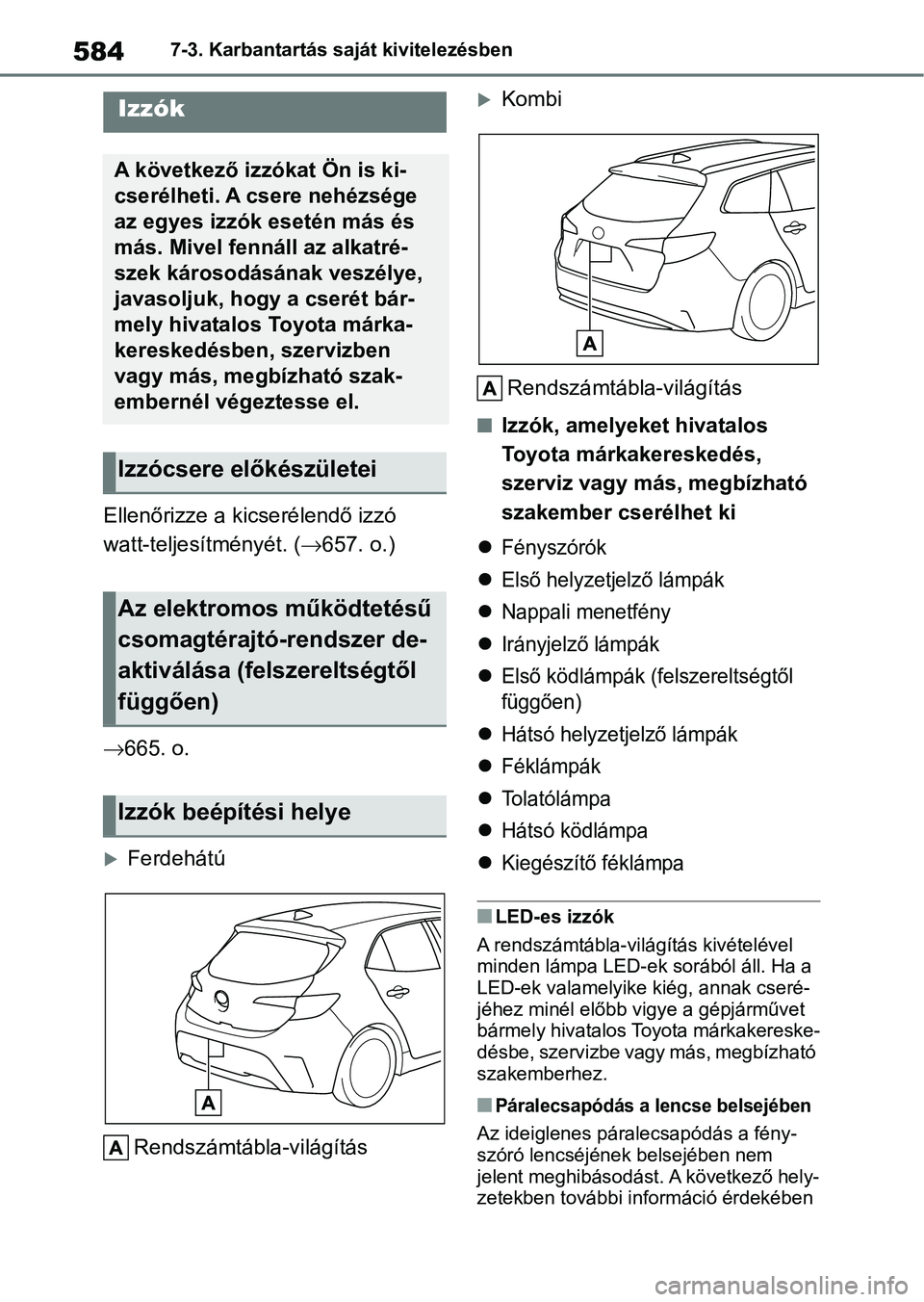TOYOTA COROLLA HATCHBACK 2019  Kezelési útmutató (in Hungarian) 5847-3. Karbantartás saját kivitelezésben
Ellenőrizze a kicserélendő izzó 
watt-teljesítményét. (657. o.)
 665. o.
Ferdehátú
Rendszámtábla-világítás
Kombi
Rendszámtábla-