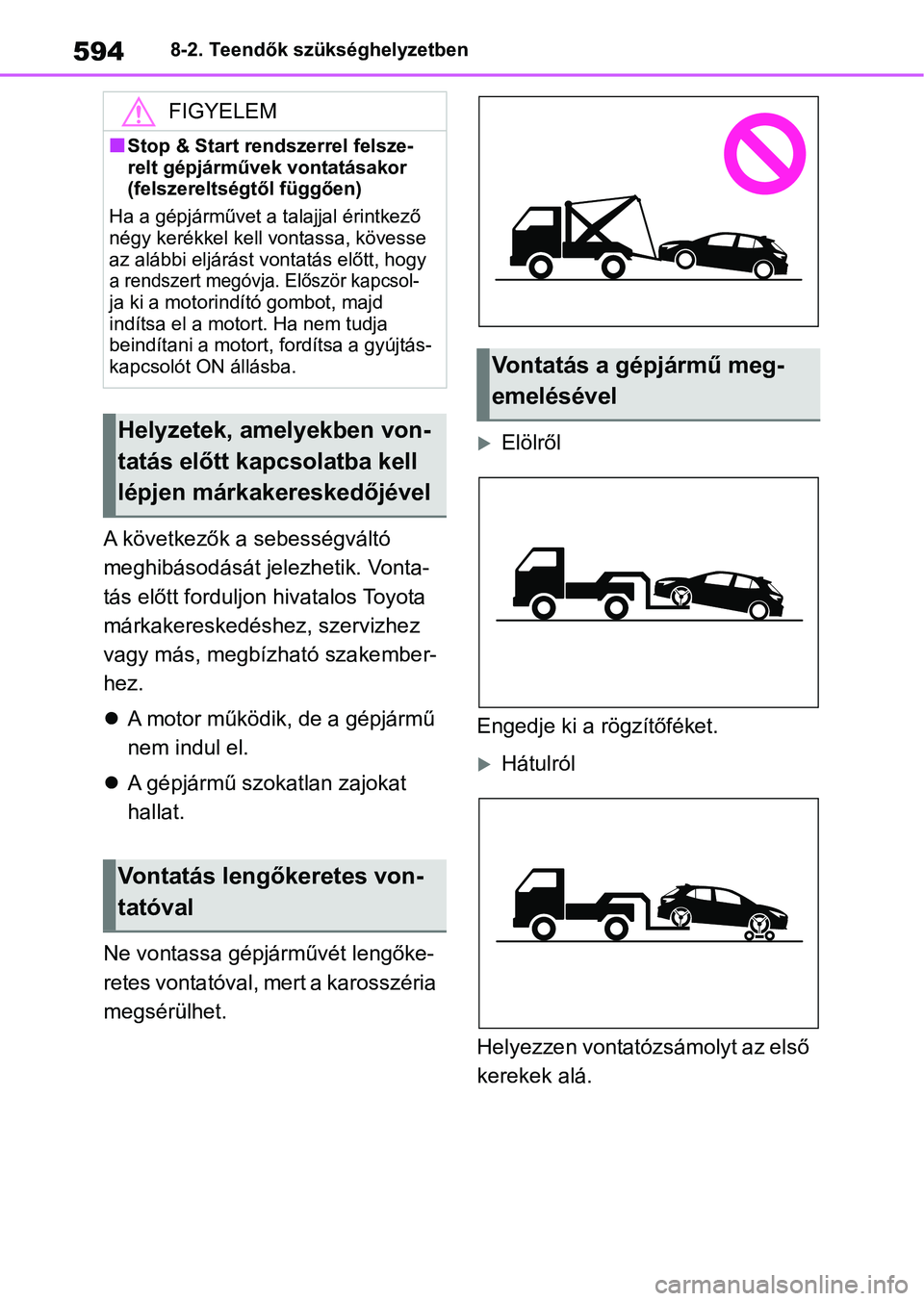 TOYOTA COROLLA HATCHBACK 2019  Kezelési útmutató (in Hungarian) 5948-2. Teendők szükséghelyzetben
A következők a sebességváltó 
meghibásodását jelezhetik. Vonta-
tás előtt forduljon hivatalos Toyota 
márkakereskedéshez, szervizhez 
vagy más, megbí