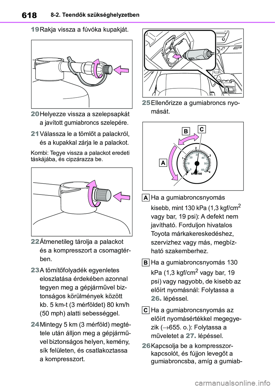 TOYOTA COROLLA HATCHBACK 2019  Kezelési útmutató (in Hungarian) 6188-2. Teendők szükséghelyzetben
19Rakja vissza a fúvóka kupakját.
20 Helyezze vissza a  szelepsapkát 
a javított gumiabroncs szelepére.
21Válassza le a tömlőt a palackról, 
és a kupakk