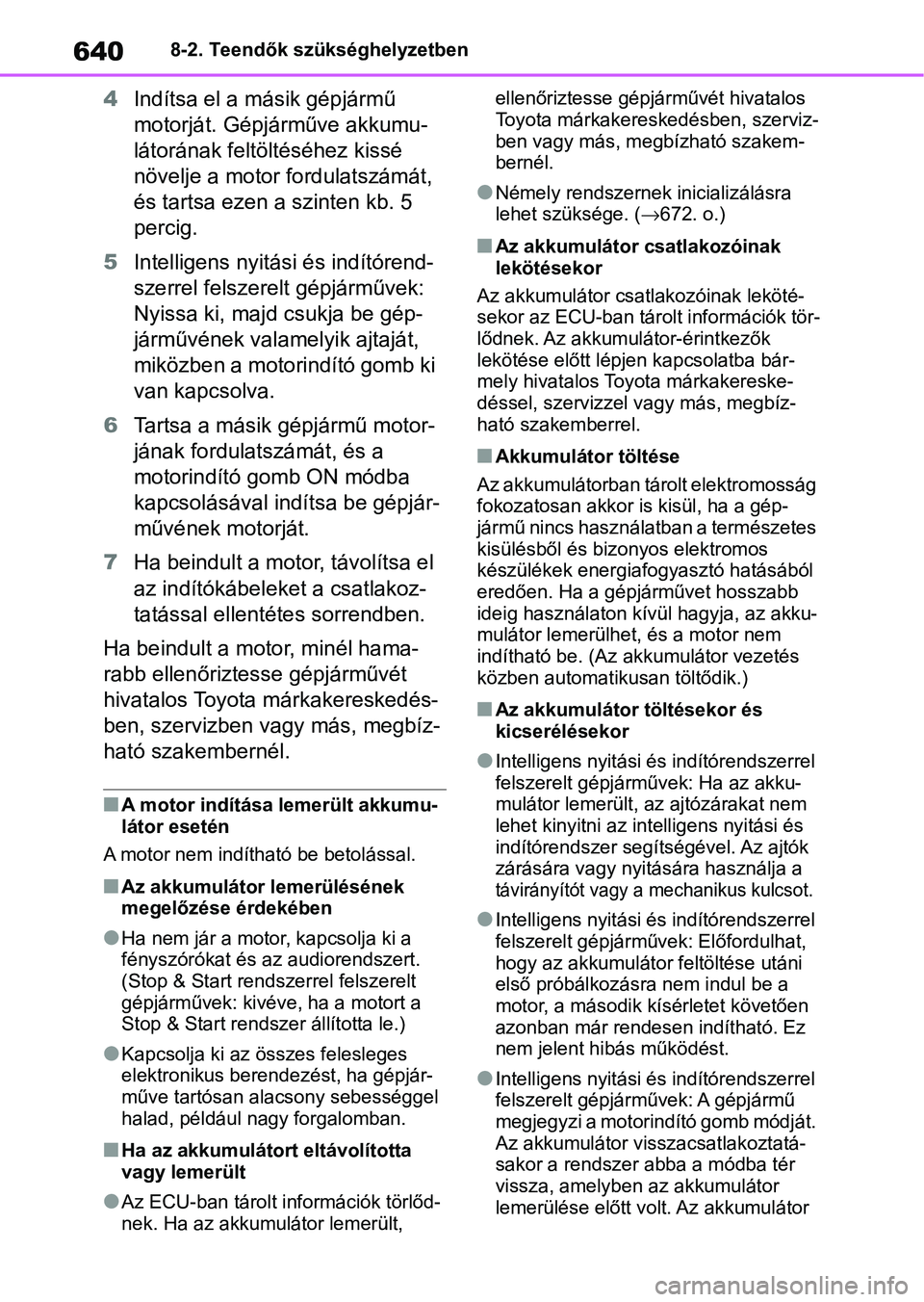 TOYOTA COROLLA HATCHBACK 2019  Kezelési útmutató (in Hungarian) 6408-2. Teendők szükséghelyzetben
4Indítsa el a m ásik gépjármű 
motorját. Gépjárműve akkumu-
látorának feltöltéséhez kissé 
növelje a motor fordulatszámát, 
és tartsa ezen a szi